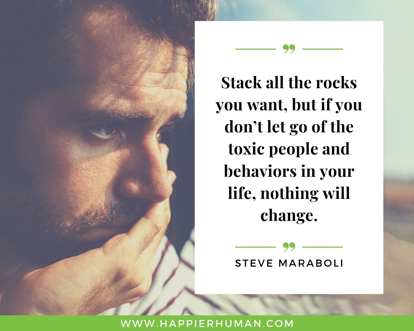 Toxic People Quotes - “Stack all the rocks you want, but if you don’t let go of the toxic people and behaviors in your life, nothing will change.” – Steve Maraboli