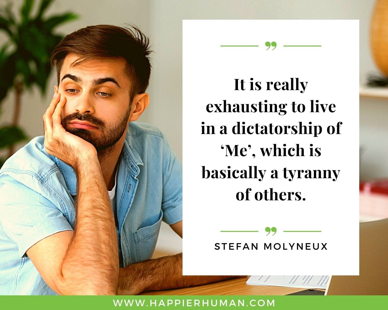 Toxic People Quotes - “It is really exhausting to live in a dictatorship of ‘Me’, which is basically a tyranny of others.” – Stefan Molyneux