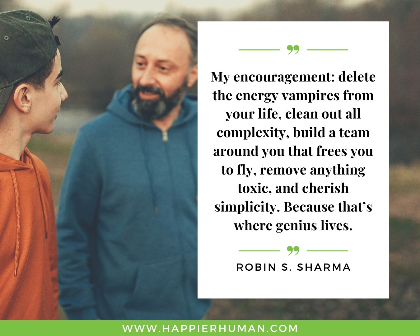 Toxic People Quotes - “My encouragement: delete the energy vampires from your life, clean out all complexity, build a team around you that frees you to fly, remove anything toxic, and cherish simplicity. Because that’s where genius lives.” – Robin S. Sharma