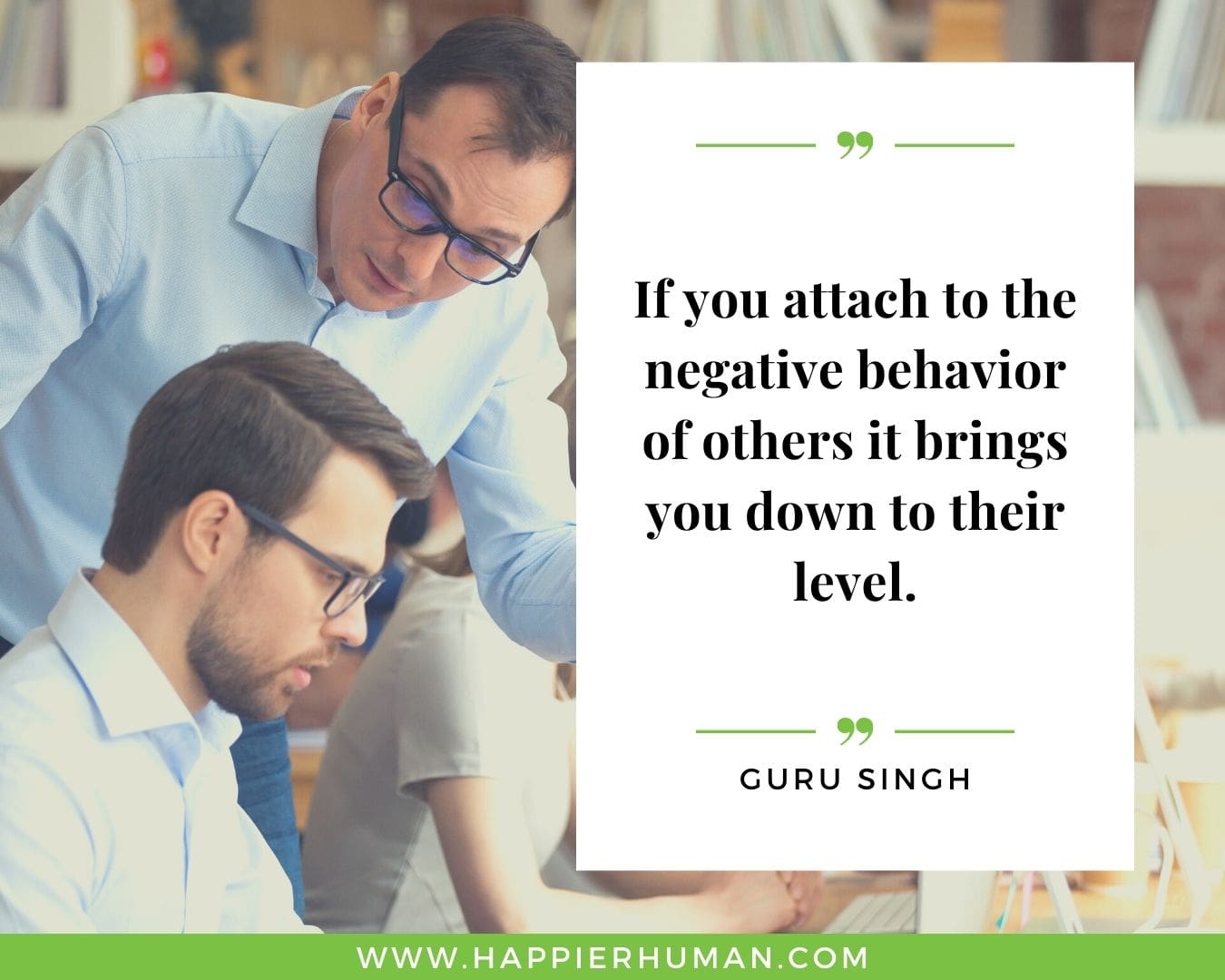 Toxic People Quotes - “If you attach to the negative behavior of others it brings you down to their level.” – Guru Singh