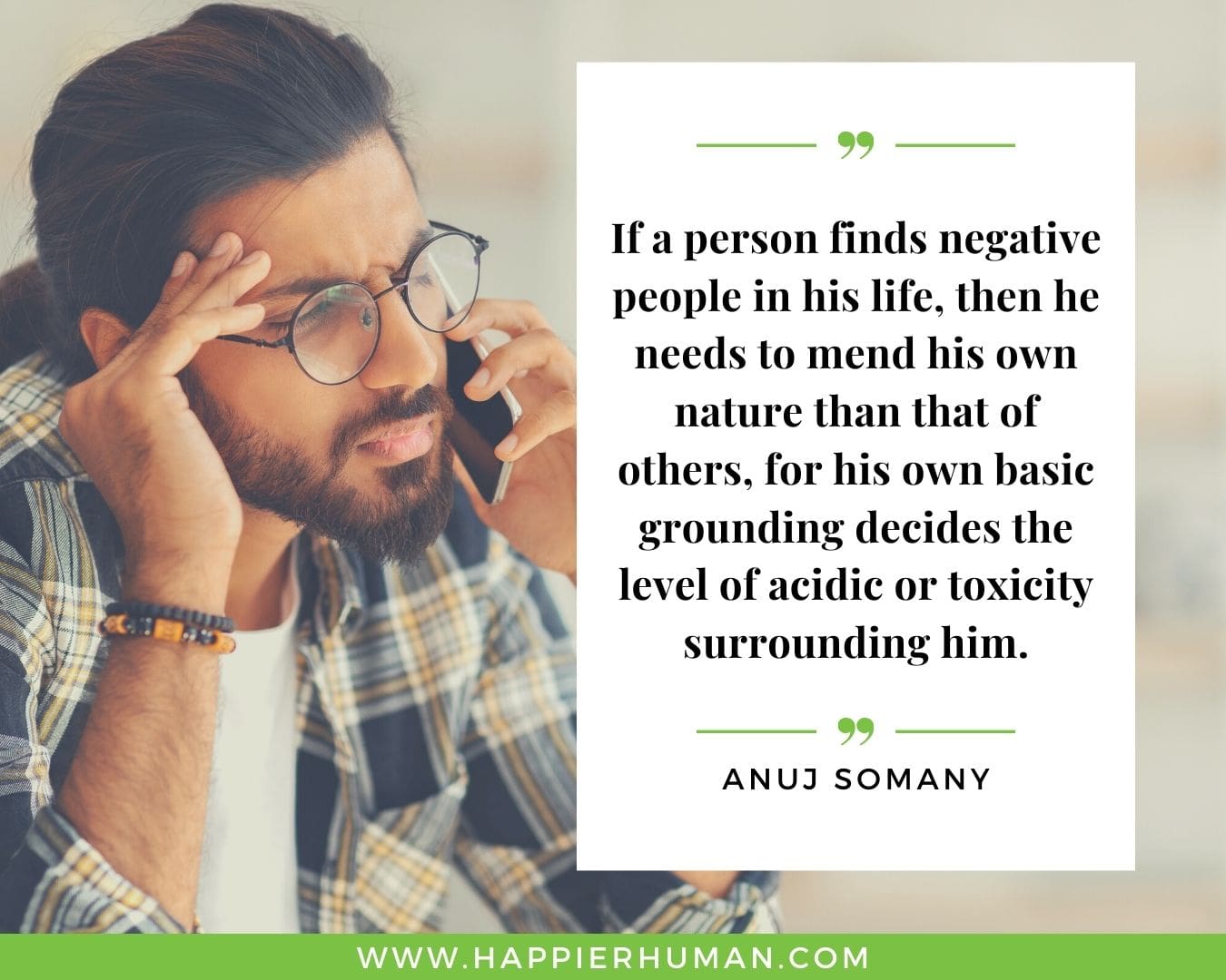 Toxic People Quotes - “If a person finds negative people in his life, then he needs to mend his own nature than that of others, for his own basic grounding decides the level of acidic or toxicity surrounding him.” – Anuj Somany