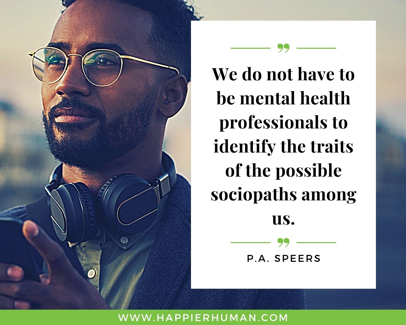 Toxic People Quotes - “We do not have to be mental health professionals to identify the traits of the possible sociopaths among us.” – P.A. Speers