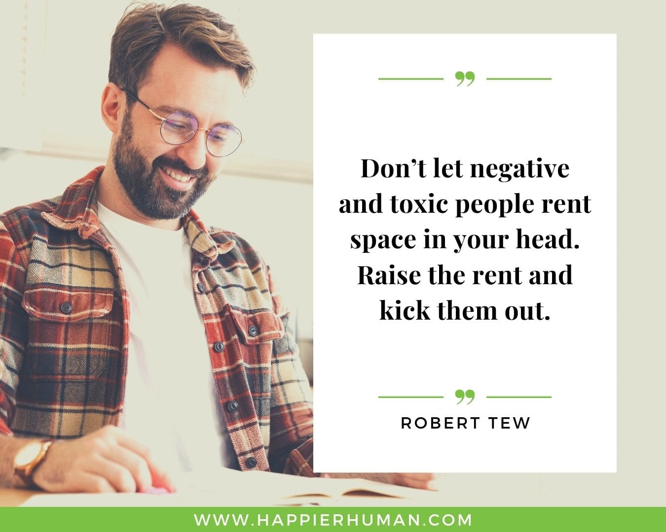 Toxic People Quotes - “Don’t let negative and toxic people rent space in your head. Raise the rent and kick them out.” – Robert Tew
