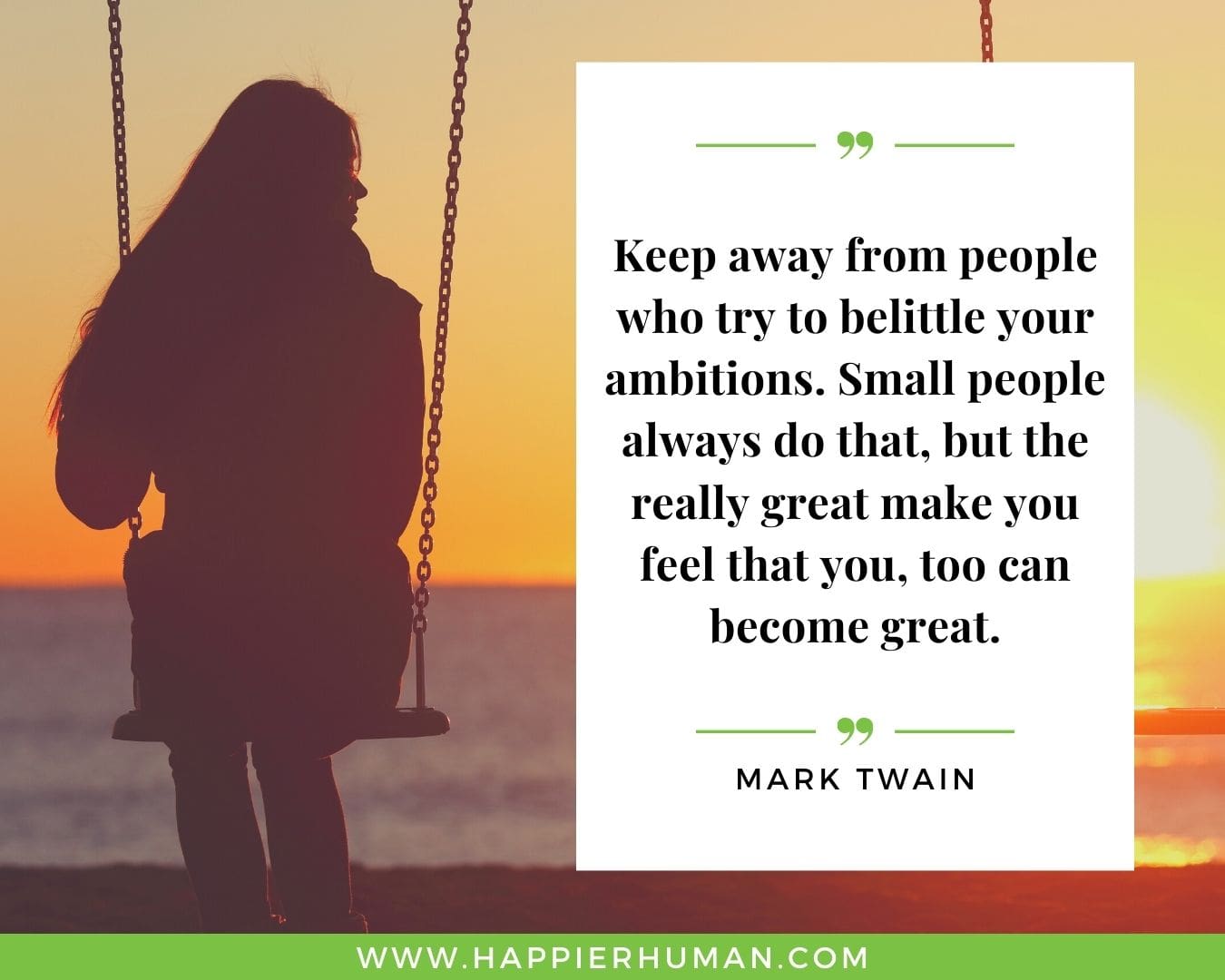 Toxic People Quotes - “Keep away from people who try to belittle your ambitions. Small people always do that, but the really great make you feel that you, too can become great.” – Mark Twain