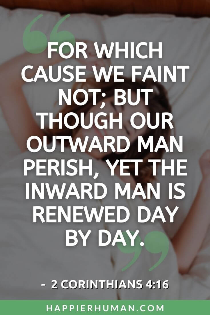 Bible Verses About Rest - For which cause we faint not; but though our outward man perish, yet the inward man is renewed day by day. - 2 Corinthians 4:16 | bible verses about sleep and