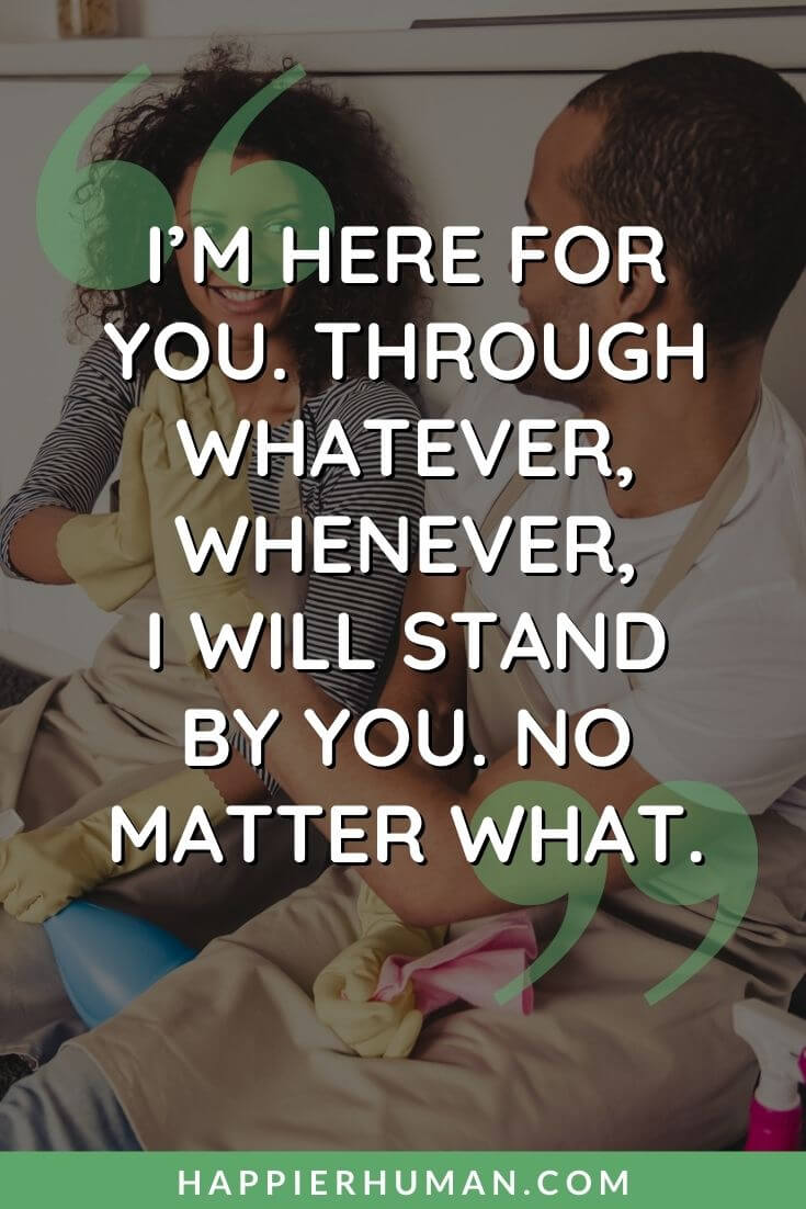 I'm Here for You Quotes -“I’m here for you. Through whatever, whenever, I will stand by you. No matter what.” | im here for you quotes for her | im here for you quotes for him | im always here for you text messages