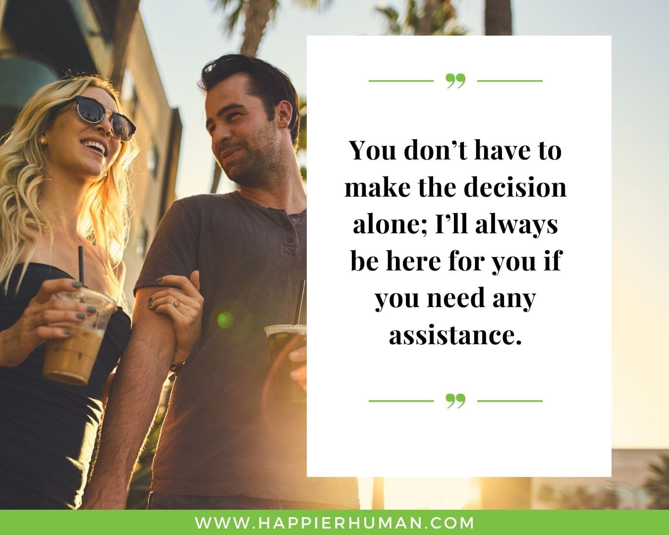 I’m Here for You Quotes - “You don’t have to make the decision alone; I’ll always be here for you if you need any assistance.”