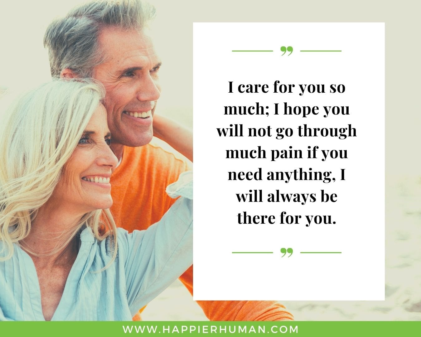 I’m Here for You Quotes - “I care for you so much; I hope you will not go through much pain if you need anything, I will always be there for you.”