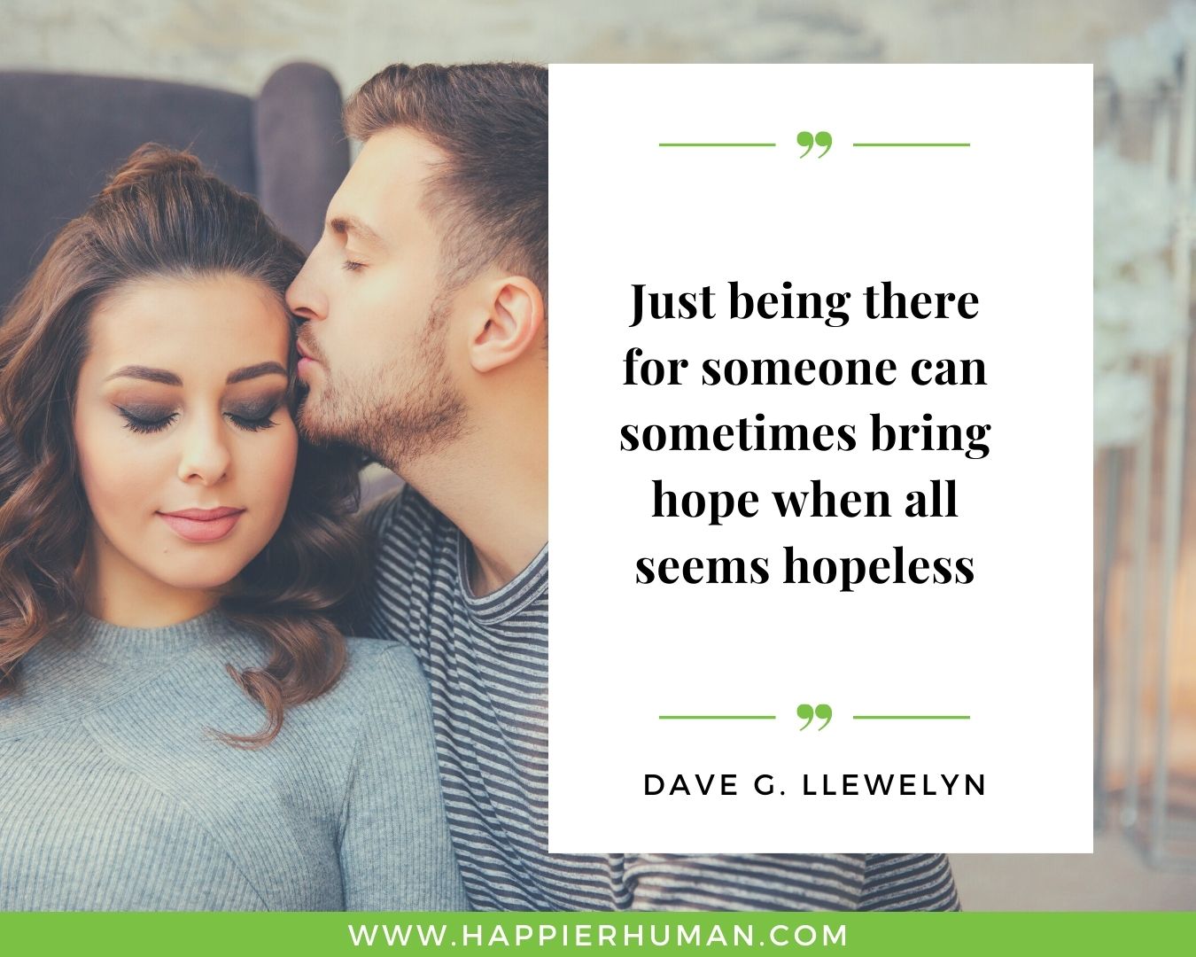 I’m Here for You Quotes - “Just being there for someone can sometimes bring hope when all seems hopeless.” – Dave G. Llewelyn