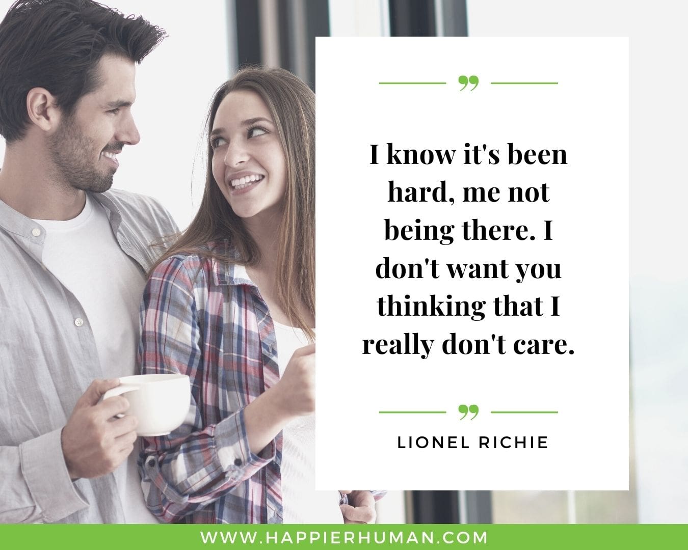 I’m Here for You Quotes - “I know it's been hard, me not being there. I don't want you thinking that I really don't care.” – Lionel Richie