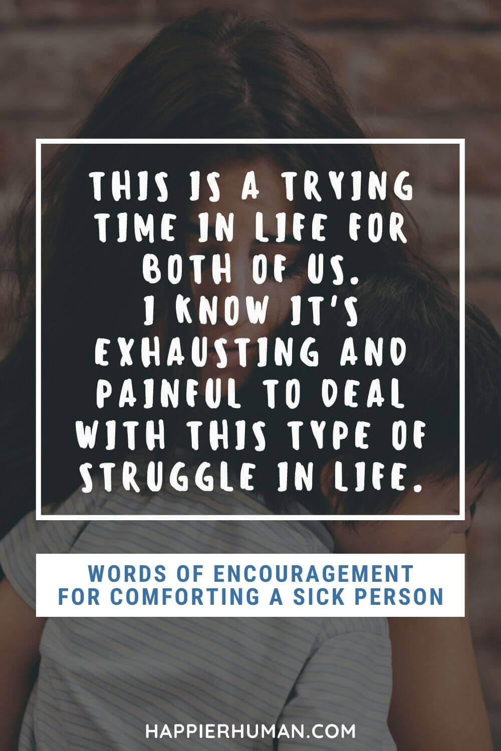 Words of Encouragement for Sick Person - This is a trying time in life for both of us. I know it's exhausting and painful to deal with this type of struggle in life. | words of encouragement for sick person religious | words of encouragement for sick person family | words of encouragement for sick person with cancer