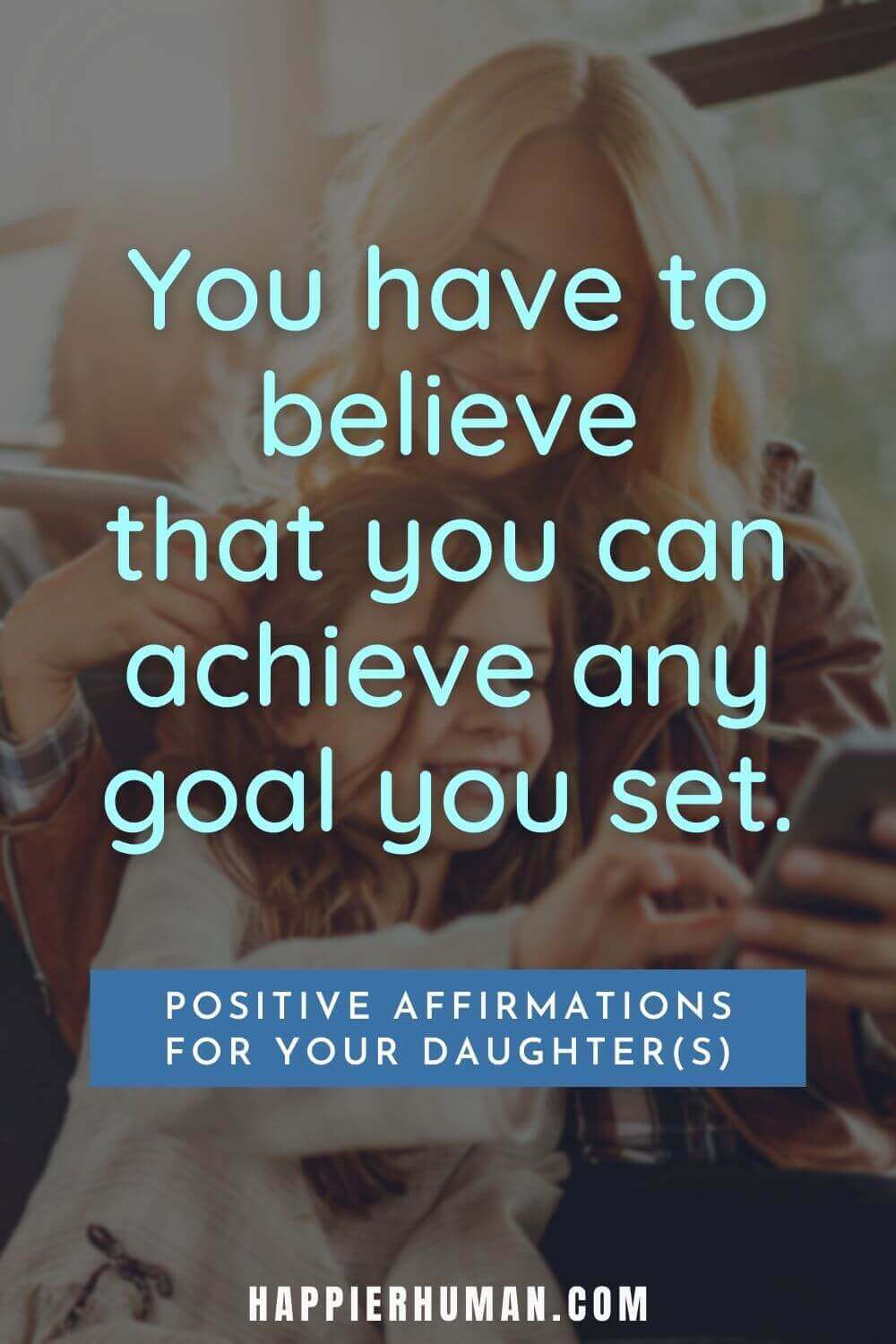 Affirmations for Daughters - You have to believe that you can achieve any goal you set. | affirmations for girlfriend | positive affirmations for black daughters | positive words for daughter