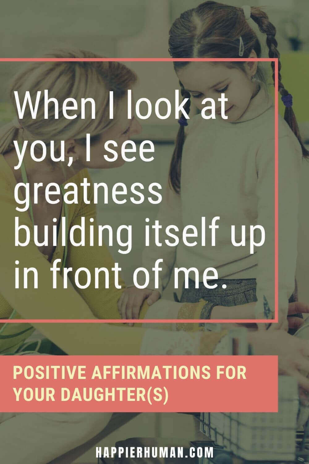 Affirmations for Daughters - When I look at you, I see greatness building itself up in front of me. | positive affirmations to tell your child | girl power affirmations | affirmations for a baby girl
