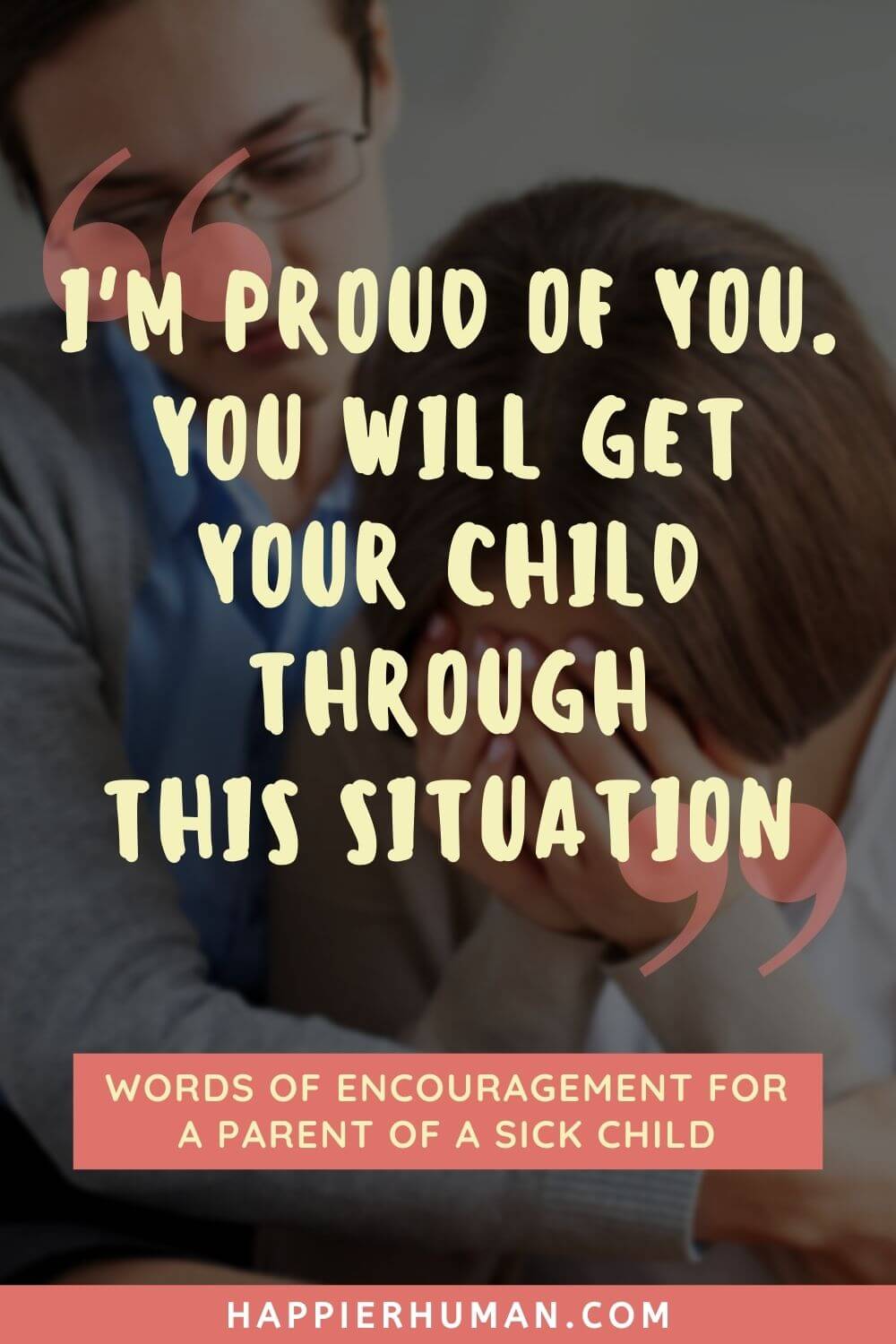 Words of Encouragement for Sick Child - "I'm proud of you. You will get your child through this situation" | what not to say to parents of sick child | words of encouragement for the sick from the bible | biblical words of encouragement for a son