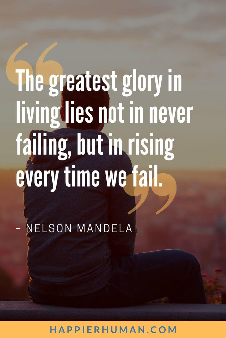 Words of Encouragement for Hard Times - “The greatest glory in living lies not in never failing, but in rising every time we fail.” - Nelson Mandela | appreciate the hard times quotes | short message for someone going through a hard time | encouraging words for a friend going through a tough time