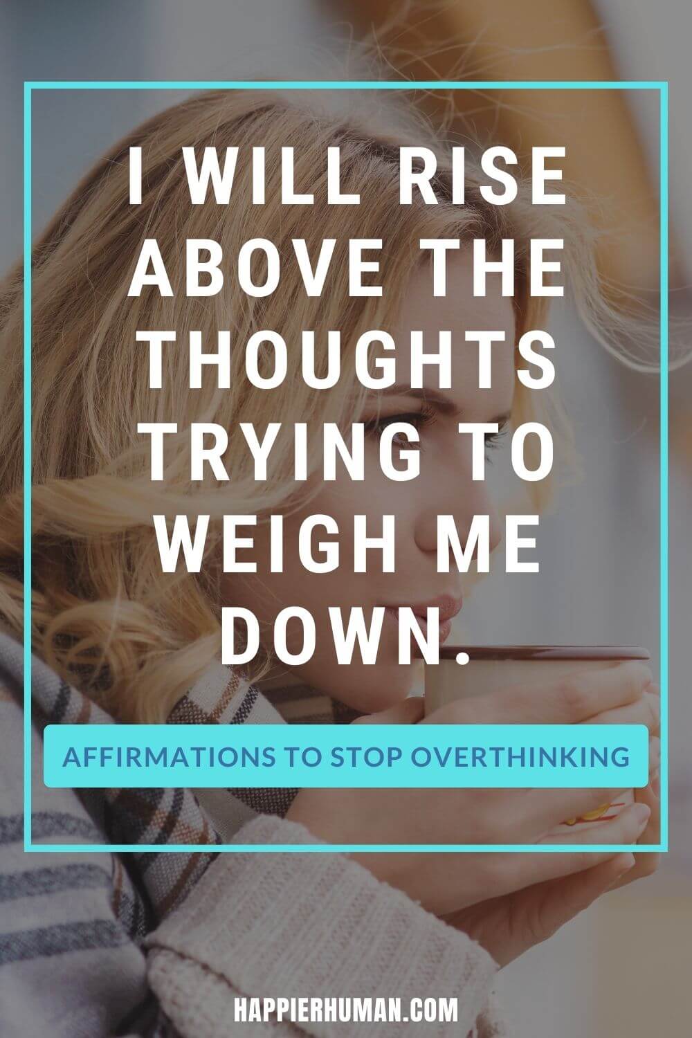 Affirmations for Overthinking - I will rise above the thoughts trying to weigh me down. | positive affirmations for sadness |affirmations for confidence | positive affirmations for rumination