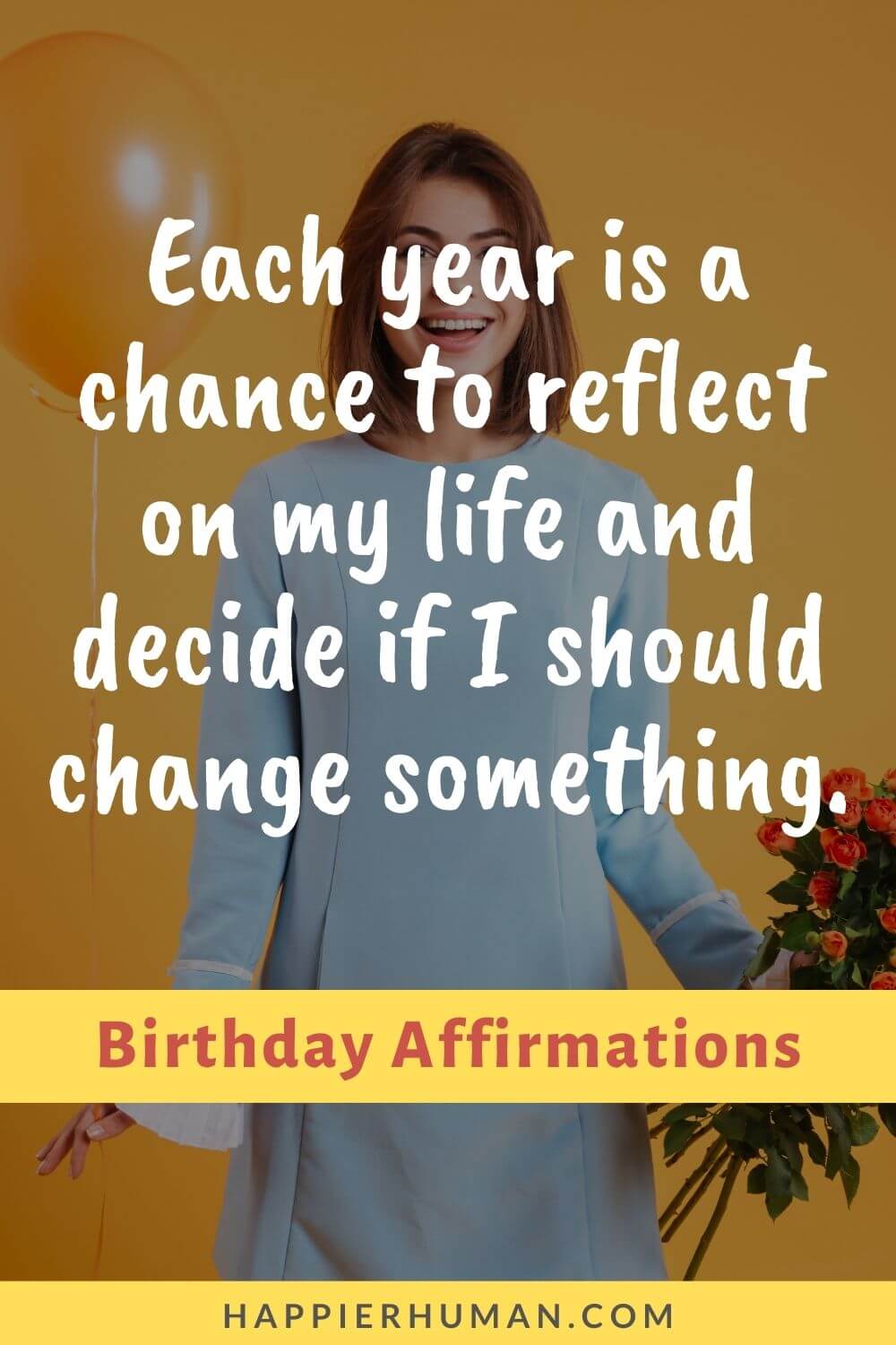 Birthday Affirmations - Each year is a chance to reflect on my life and decide if I should change something. | birthday affirmations for women | birthday affirmations for husband | birthday wishes