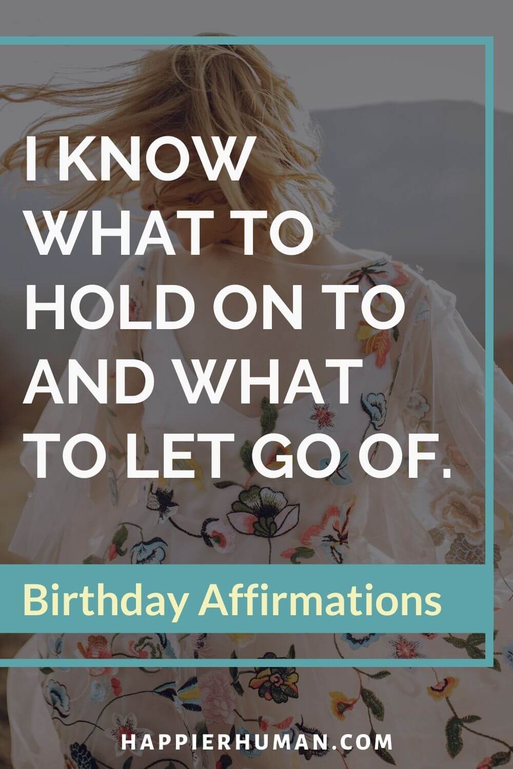 Birthday Affirmations - I know what to hold on to and what to let go of. | birthday quotes | birthday month affirmations | age birthday quotes