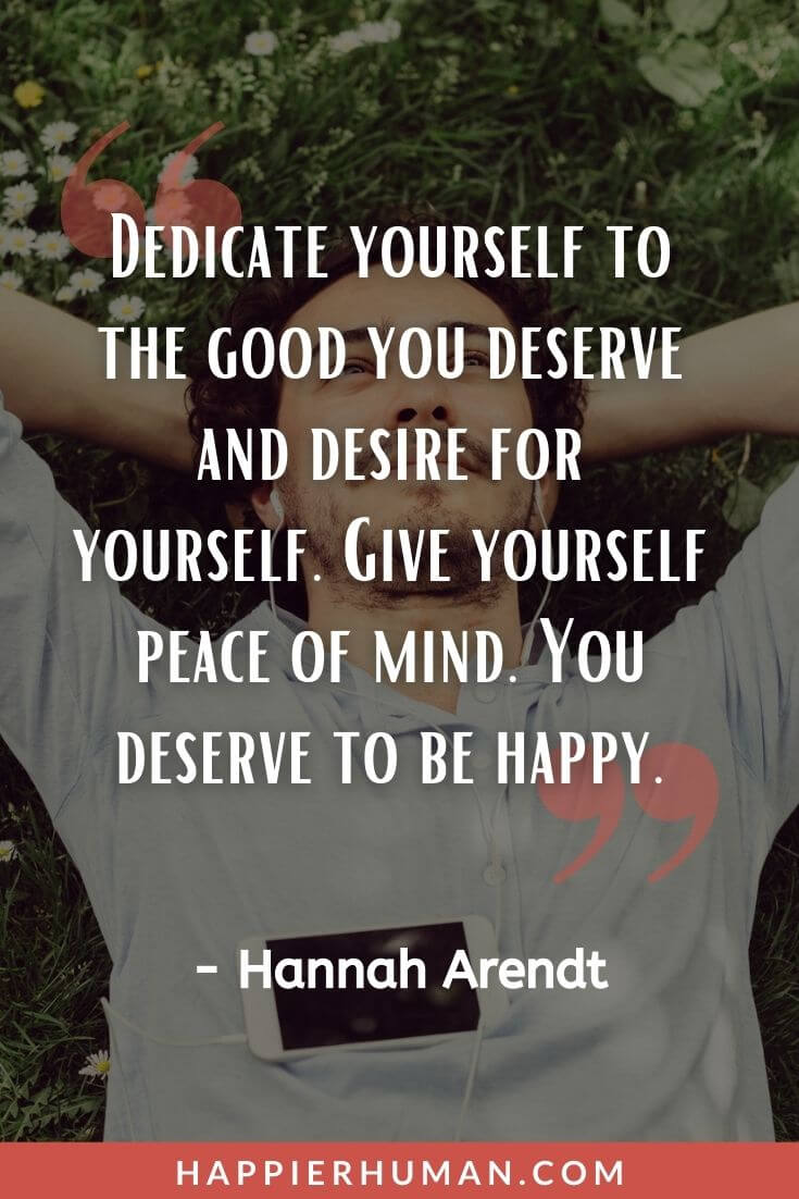 Choose Happiness Quotes - Dedicate yourself to the good you deserve and desire for yourself. Give yourself peace of mind. You deserve to be happy. | true happiness quotes | choose happiness quotes pinterest | short happy quotes