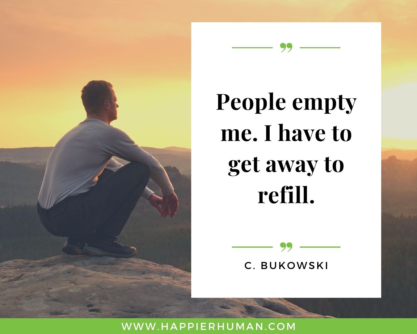 Introvert Quotes - “People empty me. I have to get away to refill.” – C. Bukowski