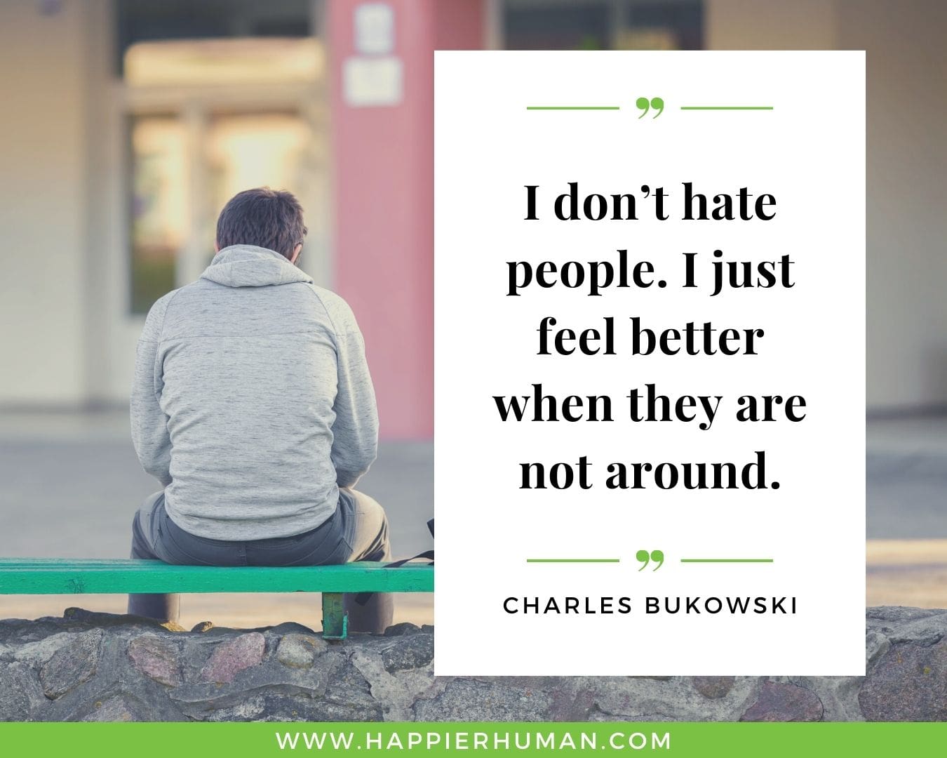 Introvert Quotes - “I don’t hate people. I just feel better when they are not around.” – Charles Bukowski
