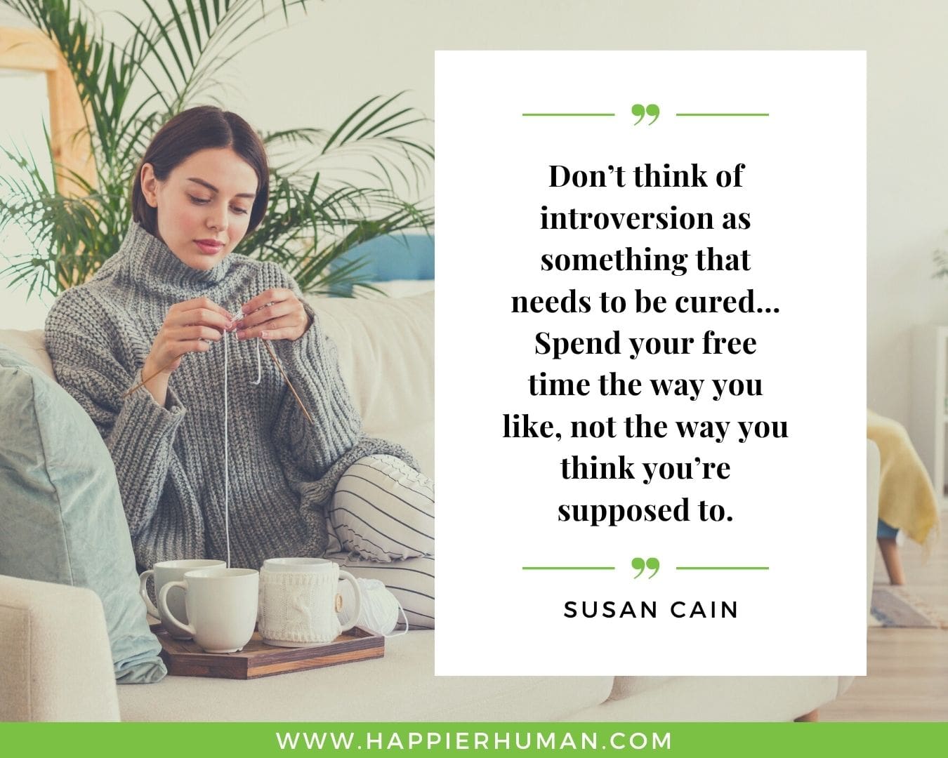 Introvert Quotes - “Don’t think of introversion as something that needs to be cured… Spend your free time the way you like, not the way you think you’re supposed to.” - Susan Cain