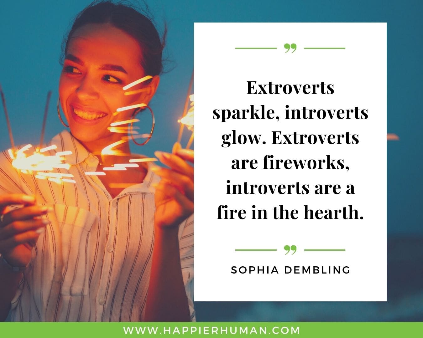 Introvert Quotes - “Extroverts sparkle, introverts glow. Extroverts are fireworks, introverts are a fire in the hearth.” – Sophia Dembling