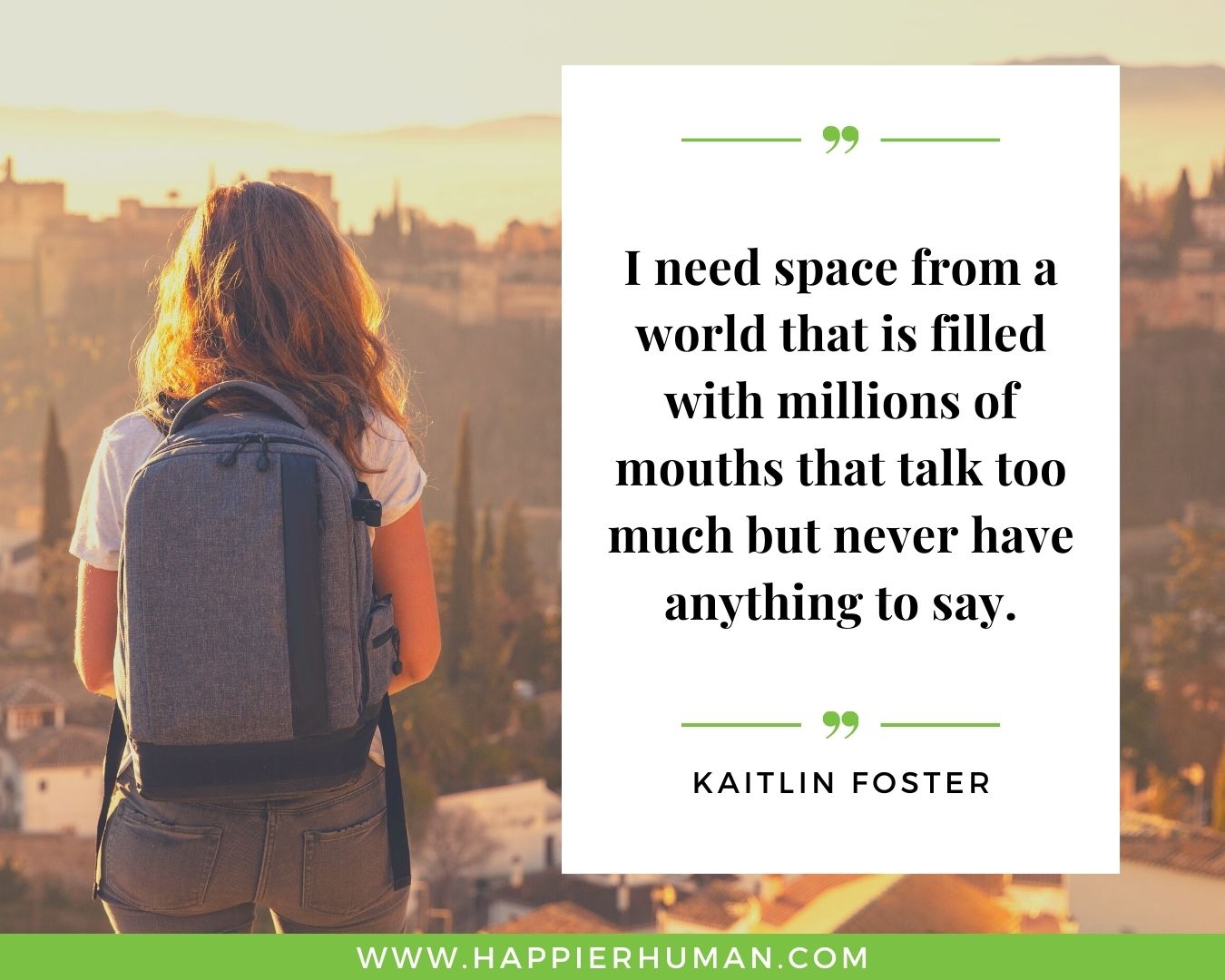 Introvert Quotes - “I need space from a world that is filled with millions of mouths that talk too much but never have anything to say.” – Kaitlin Foster