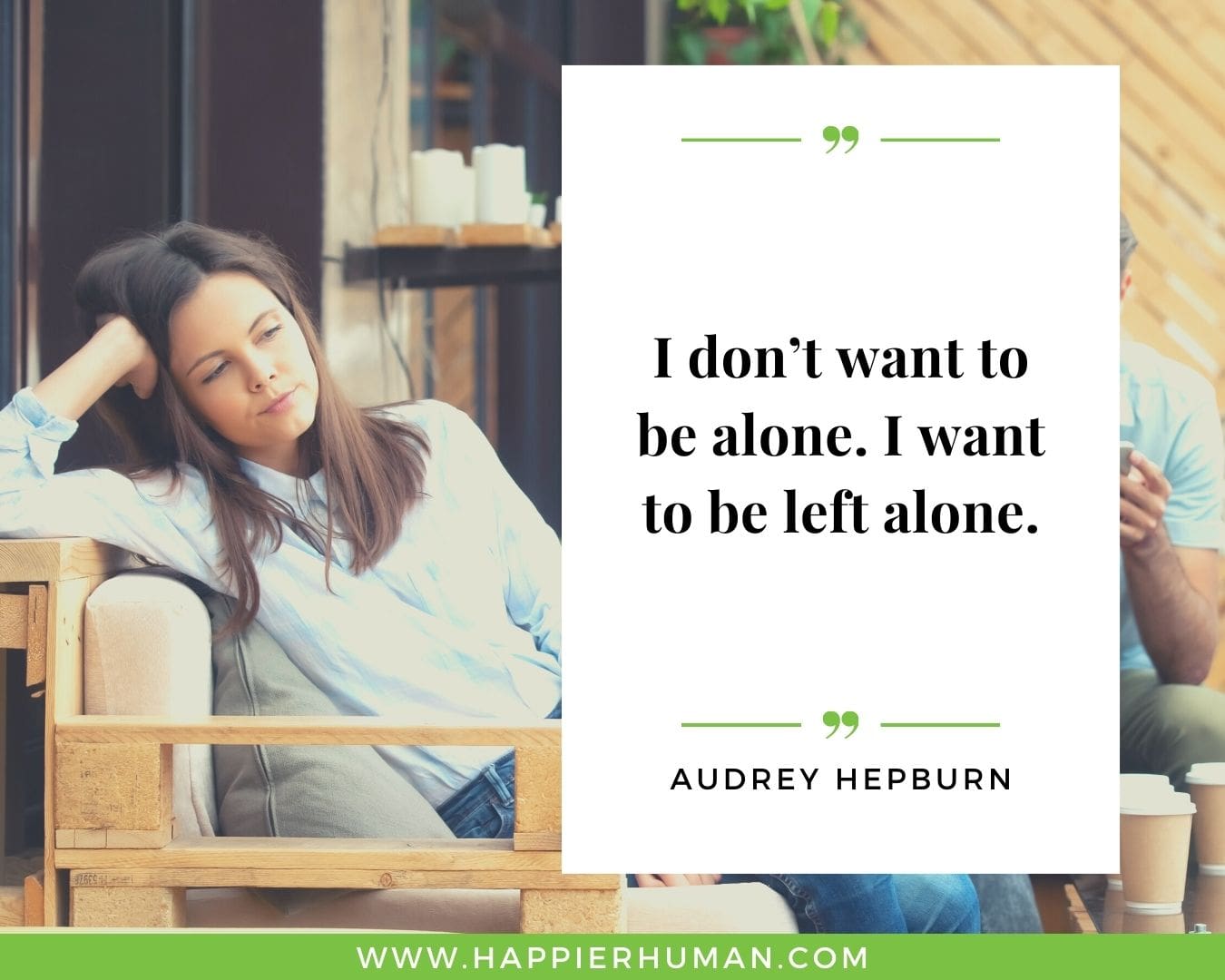 Introvert Quotes - “I don’t want to be alone. I want to be left alone.” – Audrey Hepburn