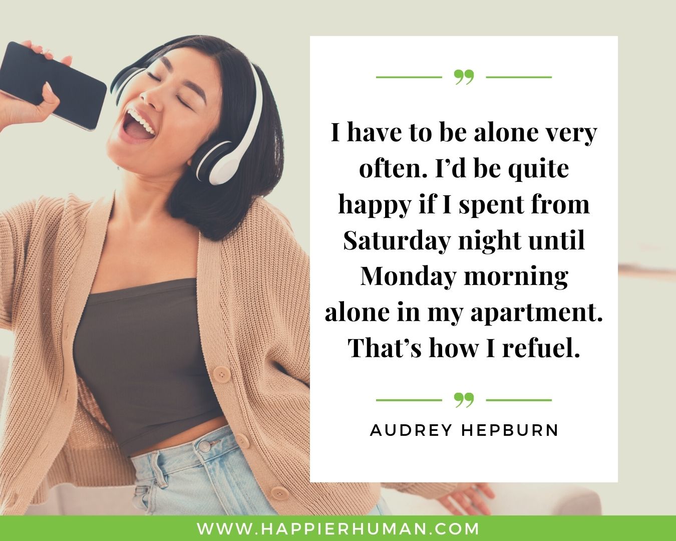 Introvert Quotes - “I have to be alone very often. I’d be quite happy if I spent from Saturday night until Monday morning alone in my apartment. That’s how I refuel.” – Audrey Hepburn