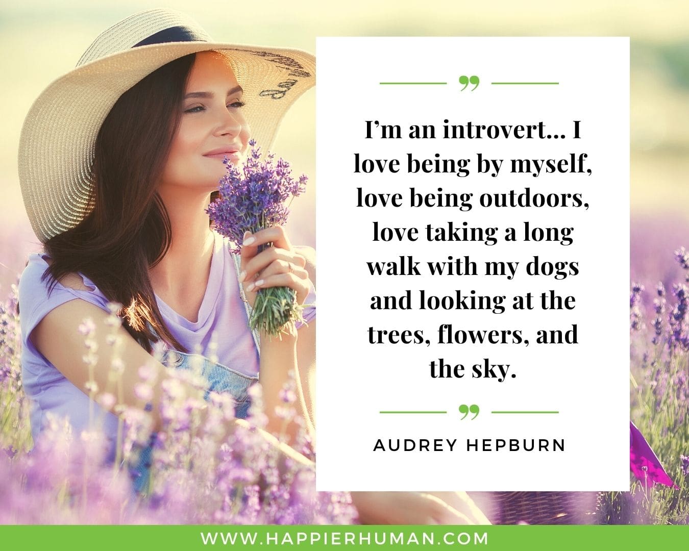 Introvert Quotes - “I’m an introvert… I love being by myself, love being outdoors, love taking a long walk with my dogs and looking at the trees, flowers, and the sky.” – Audrey Hepburn