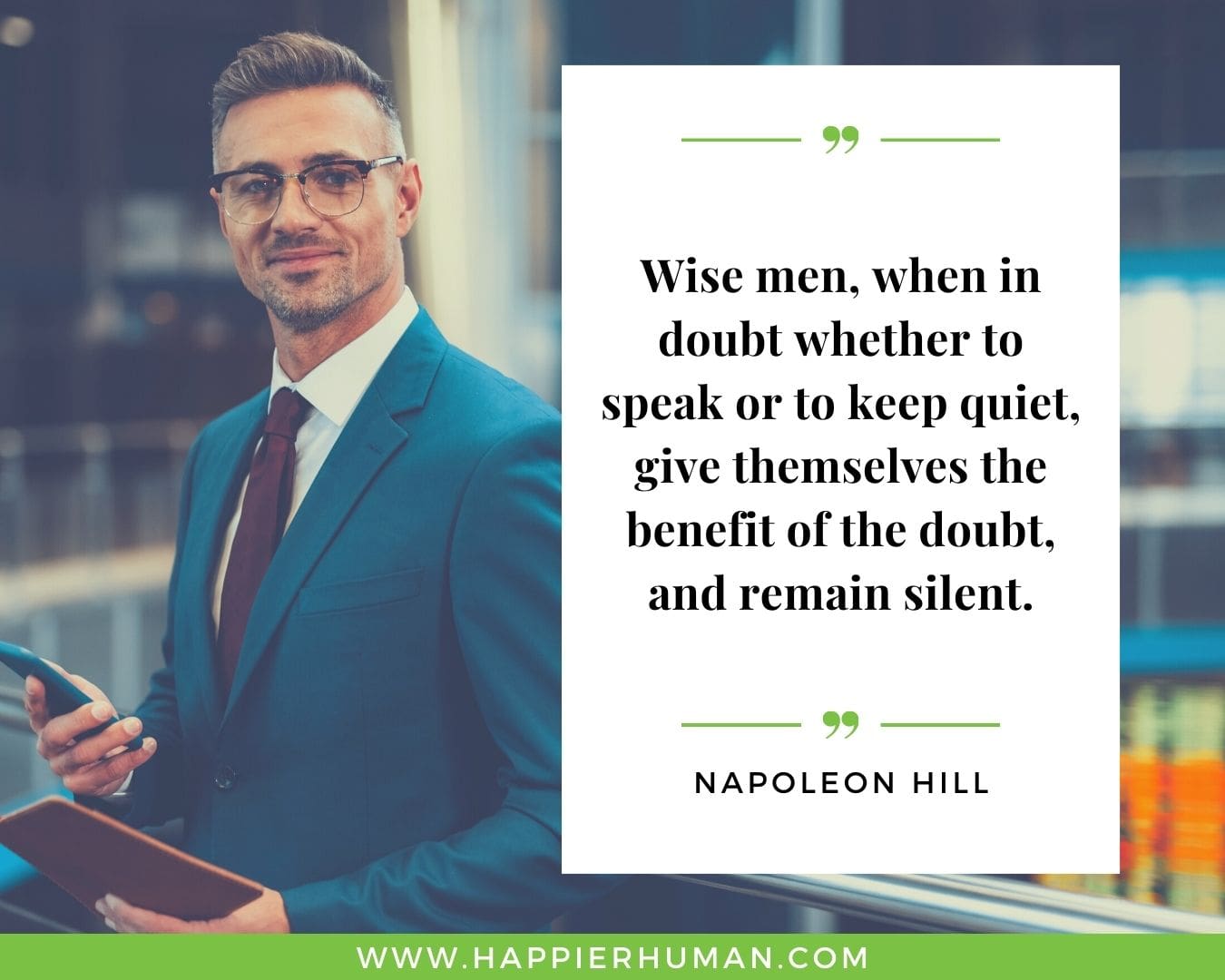 Introvert Quotes - “Wise men, when in doubt whether to speak or to keep quiet, give themselves the benefit of the doubt, and remain silent.” – Napoleon Hill