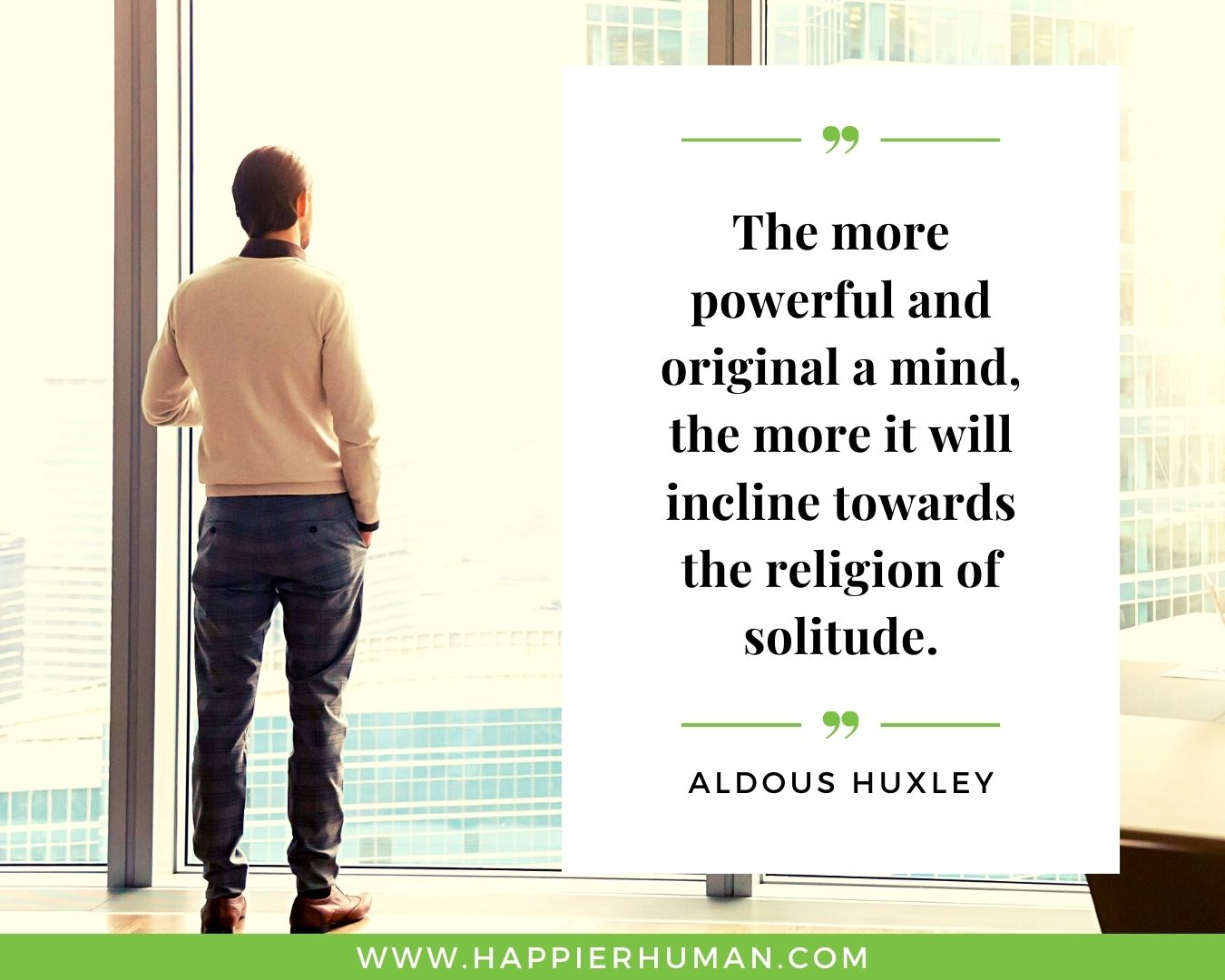 Introvert Quotes - “The more powerful and original a mind, the more it will incline towards the religion of solitude.” – Aldous Huxley