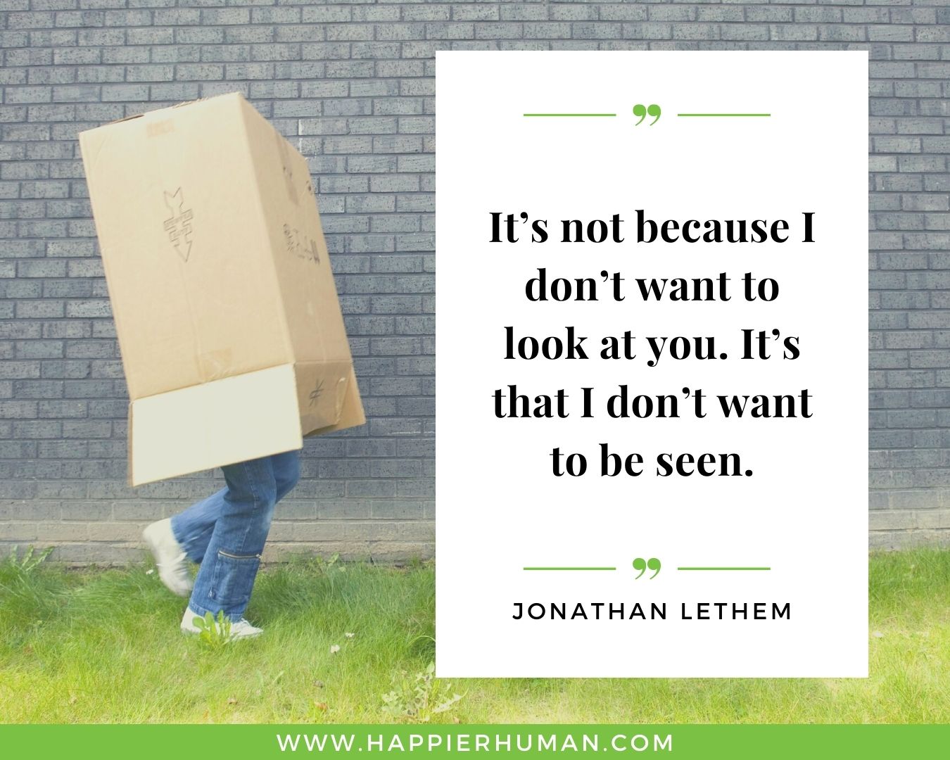 Introvert Quotes - “It’s not because I don’t want to look at you. It’s that I don’t want to be seen.” – Jonathan Lethem