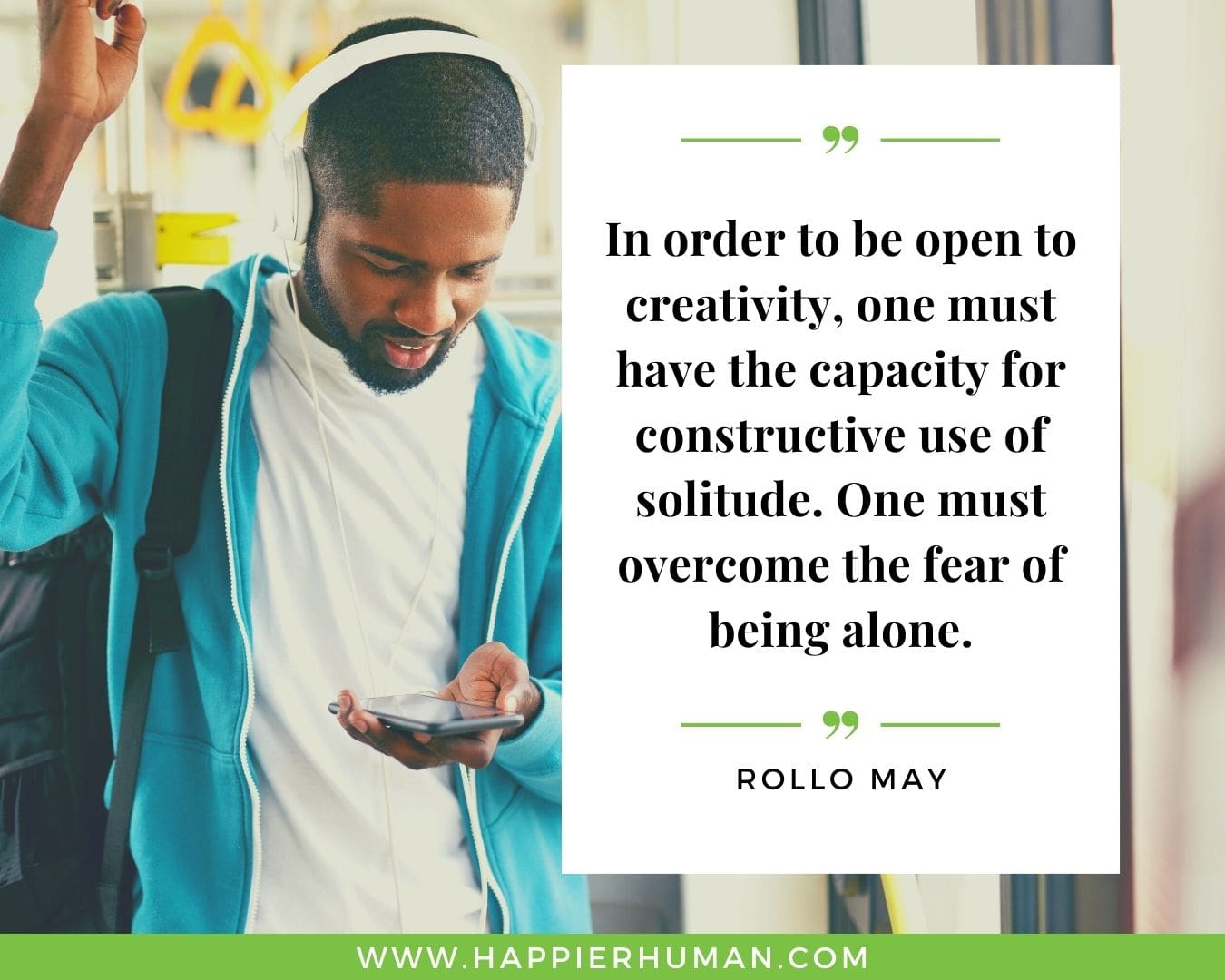 Introvert Quotes - “In order to be open to creativity, one must have the capacity for constructive use of solitude. One must overcome the fear of being alone.” – Rollo May