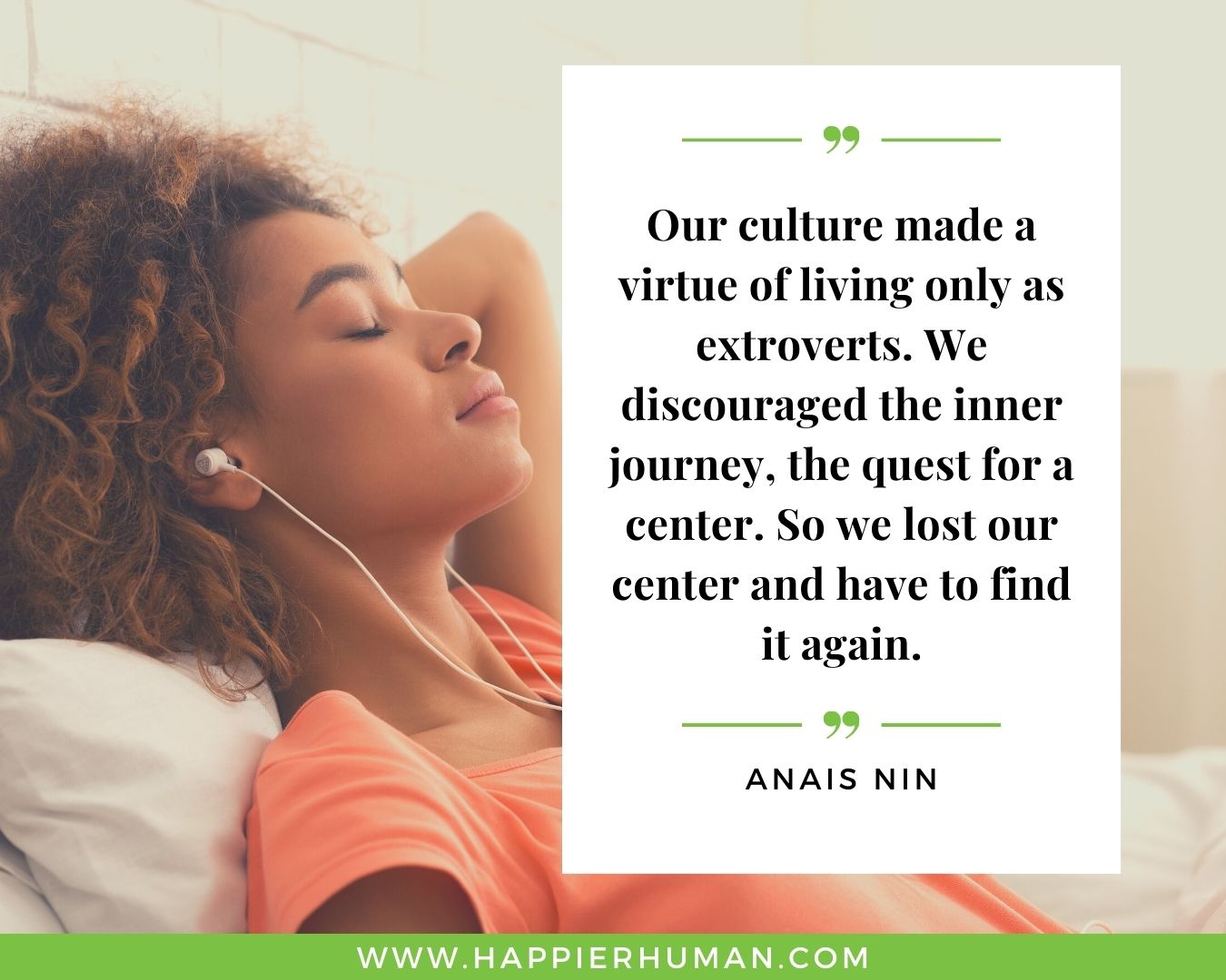 Introvert Quotes - “Our culture made a virtue of living only as extroverts. We discouraged the inner journey, the quest for a center. So we lost our center and have to find it again.” – Anais Nin