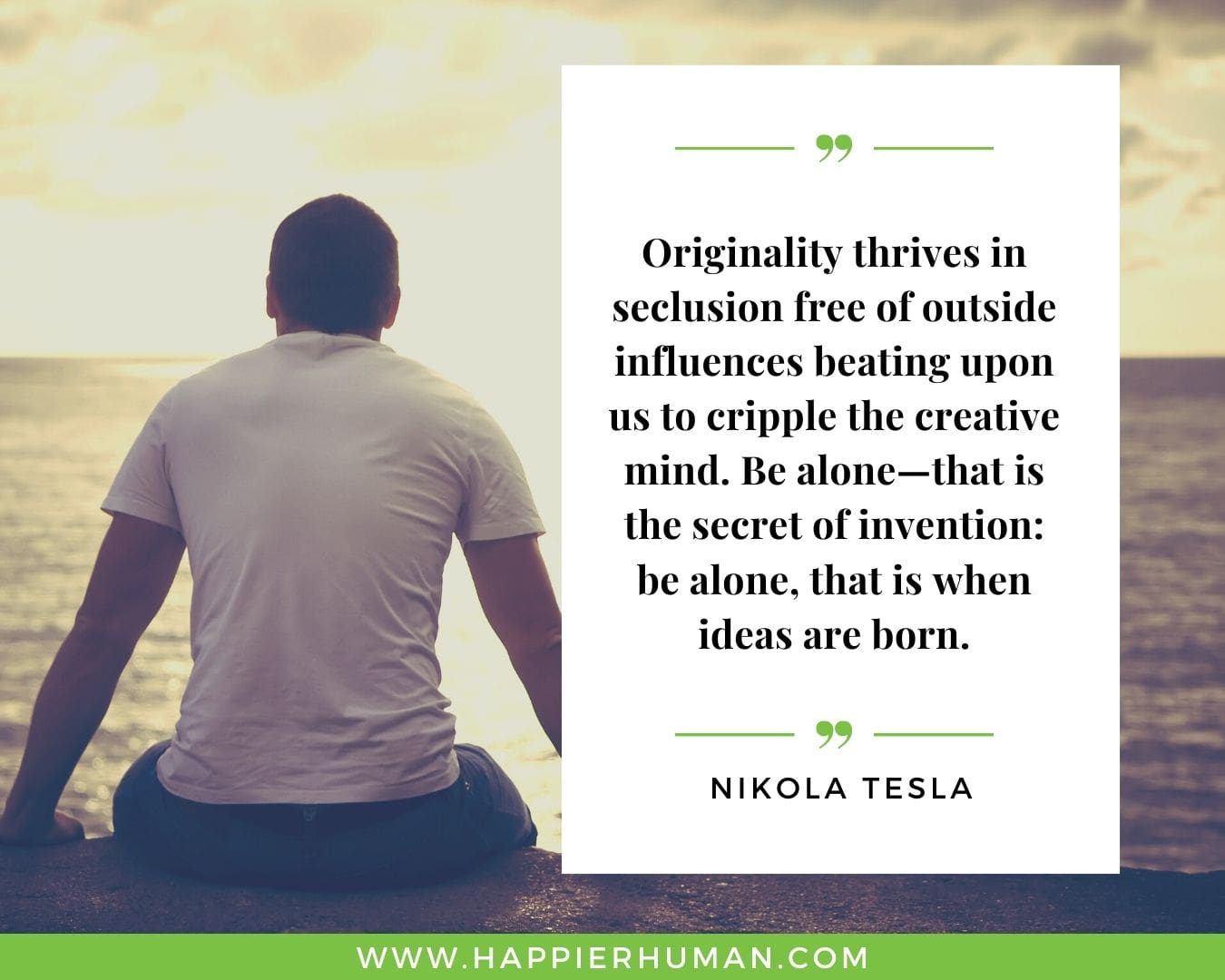 Introvert Quotes - “Originality thrives in seclusion free of outside influences beating upon us to cripple the creative mind. Be alone—that is the secret of invention: be alone, that is when ideas are born.” – Nikola Tesla