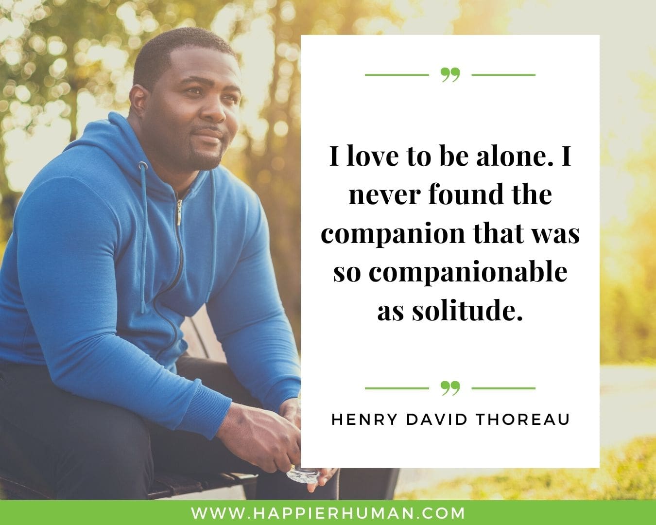 Introvert Quotes - “I love to be alone. I never found the companion that was so companionable as solitude.” – Henry David Thoreau