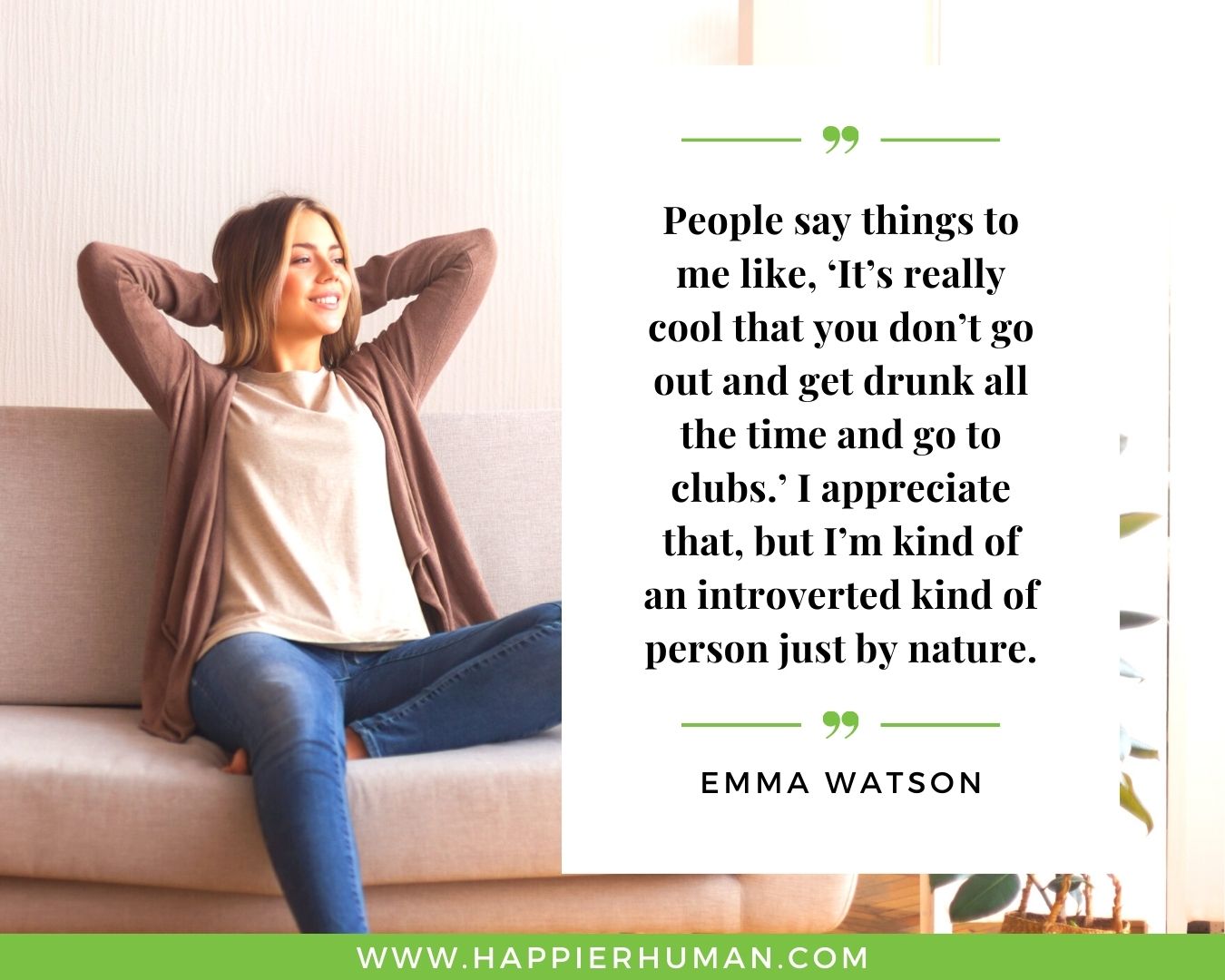 Introvert Quotes - “People say things to me like, ‘It’s really cool that you don’t go out and get drunk all the time and go to clubs.’ I appreciate that, but I’m kind of an introverted kind of person just by nature.” – Emma Watson