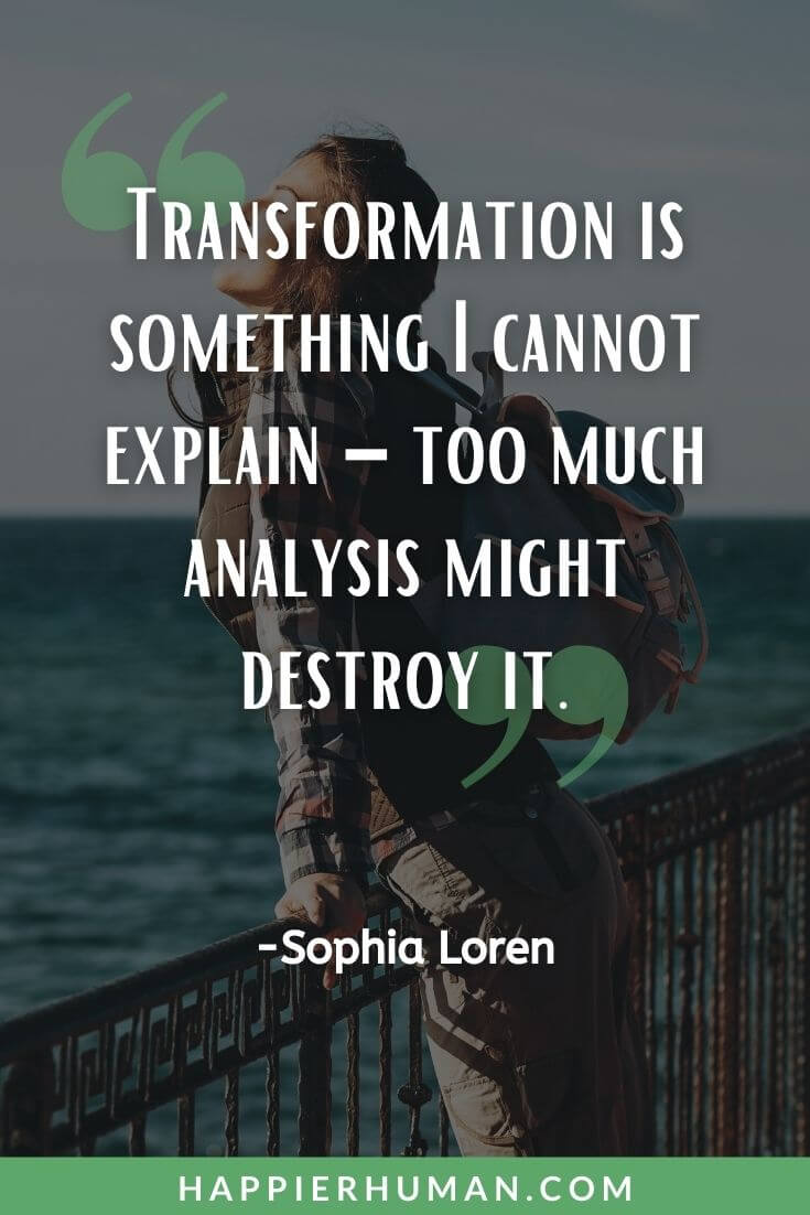 Leap of Faith Quotes - “Transformation is something I cannot explain – too much analysis might destroy it.” – Sophia Loren | leap of faith funny quotes | quotes about taking a leap | taking a leap of faith in love