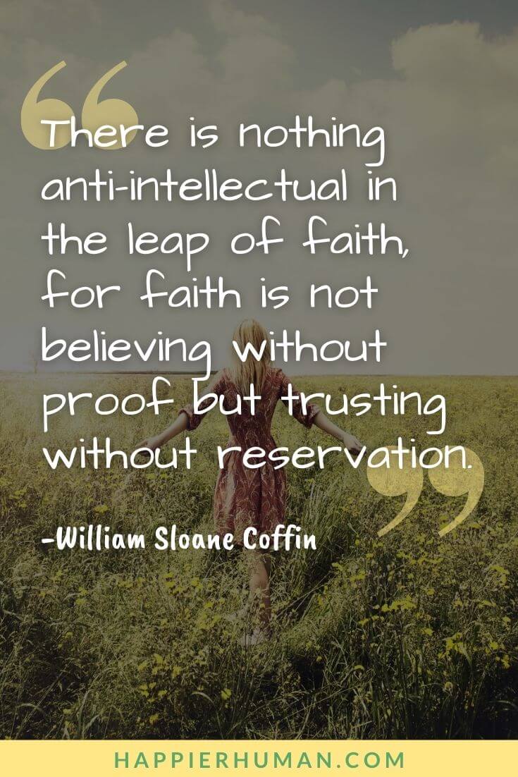Leap of Faith Quotes - “There is nothing anti-intellectual in the leap of faith, for faith is not believing without proof but trusting without reservation.” – William Sloane Coffin | leap of faith quotes love | leap of faith quotes spiderman | leap of faith quotes images