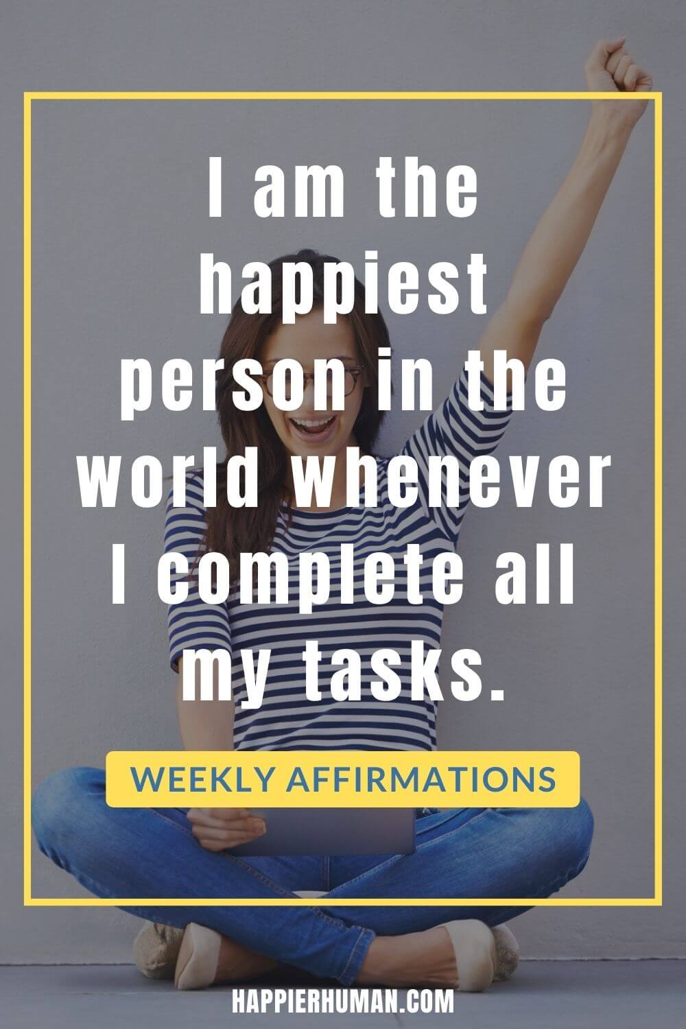 Weekly Affirmations - I am the happiest person in the world whenever I complete all my tasks. | free daily affirmations | affirmation meaning | 365 daily affirmations