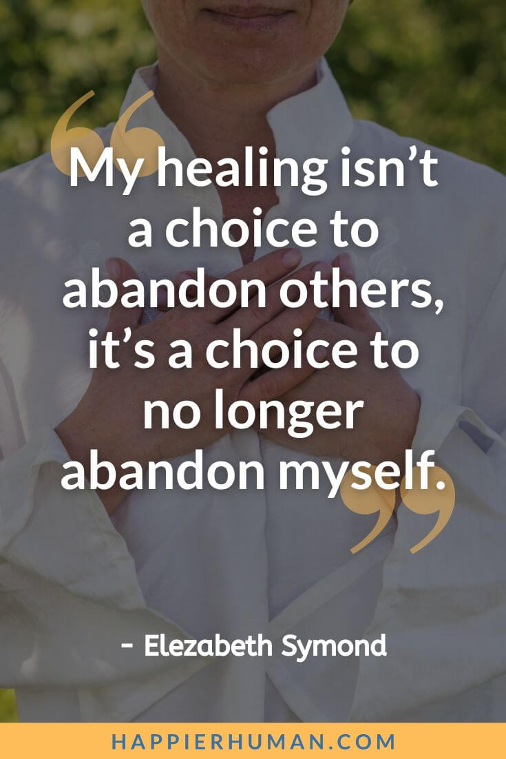 Abandonment Issues Quotes - “My healing isn’t a choice to abandon others, it’s a choice to no longer abandon myself.” - Elezabeth Symond | abandonment quotes short | funny abandonment quotes | abandonment quotes short