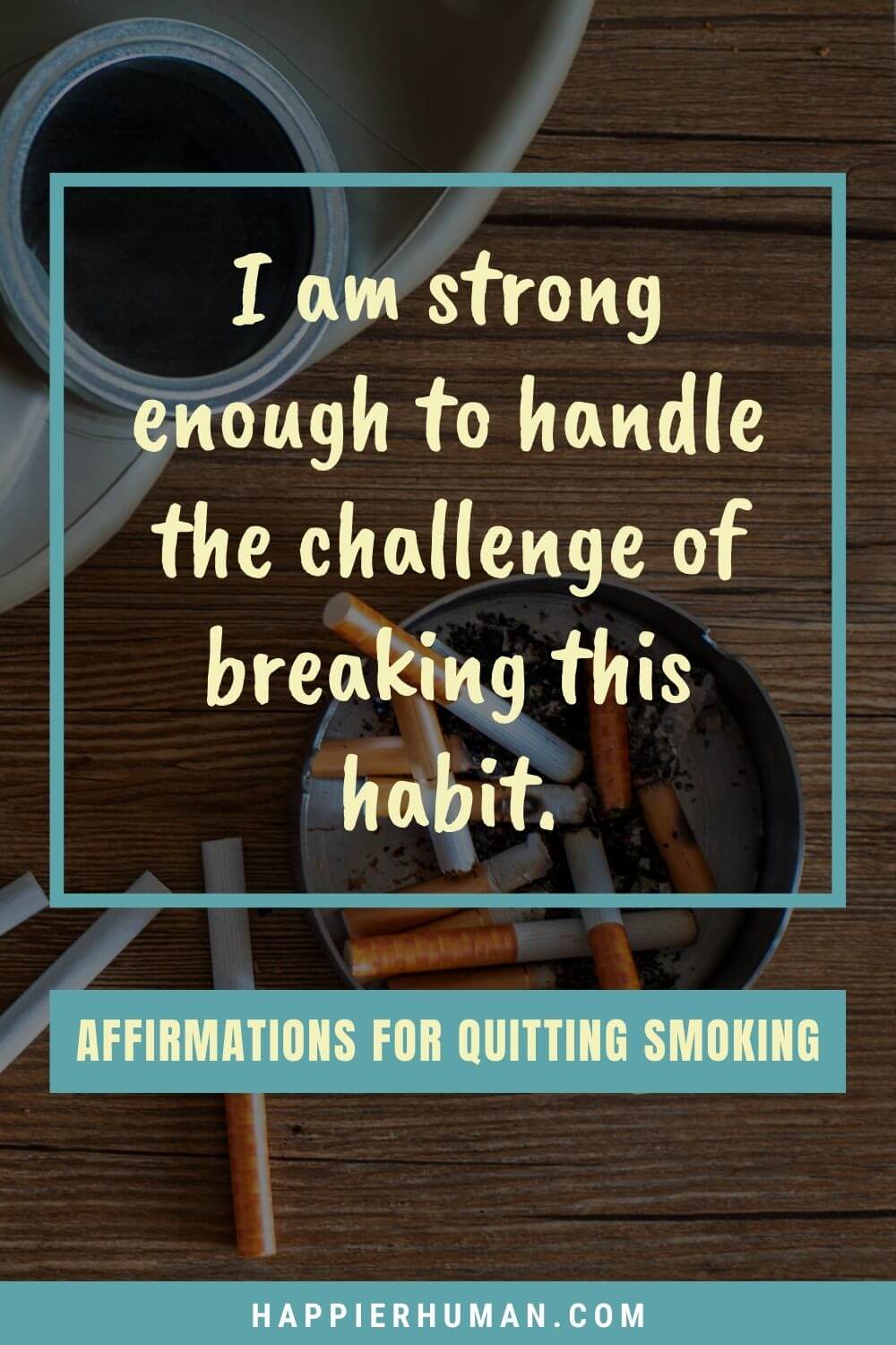 Affirmations for Quitting Smoking - I am strong enough to handle the challenge of breaking this habit. | how to manifest stop smoking | whenever i think of quit smoking i need a cigarette to think | how to motivate someone to quit smoking