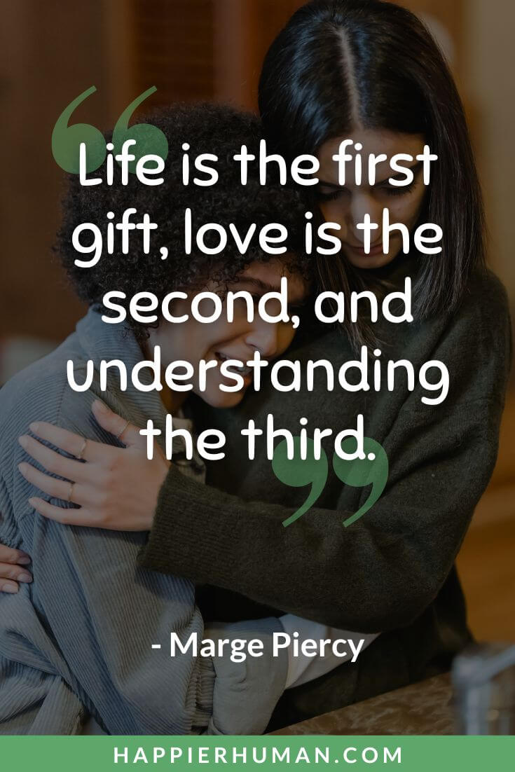 Empathy Quotes - “Life is the first gift, love is the second, and understanding the third.” - Marge Piercy | sympathy and empathy quotes | empathy quotes for work | empathy quotes for kids