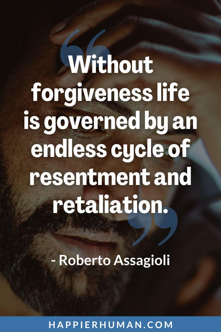 Forgiveness Quotes - “Without forgiveness life is governed by an endless cycle of resentment and retaliation.” - Roberto Assagioli | forgiveness quotes bible | relationship forgiveness quotes | forgiveness quotes for her