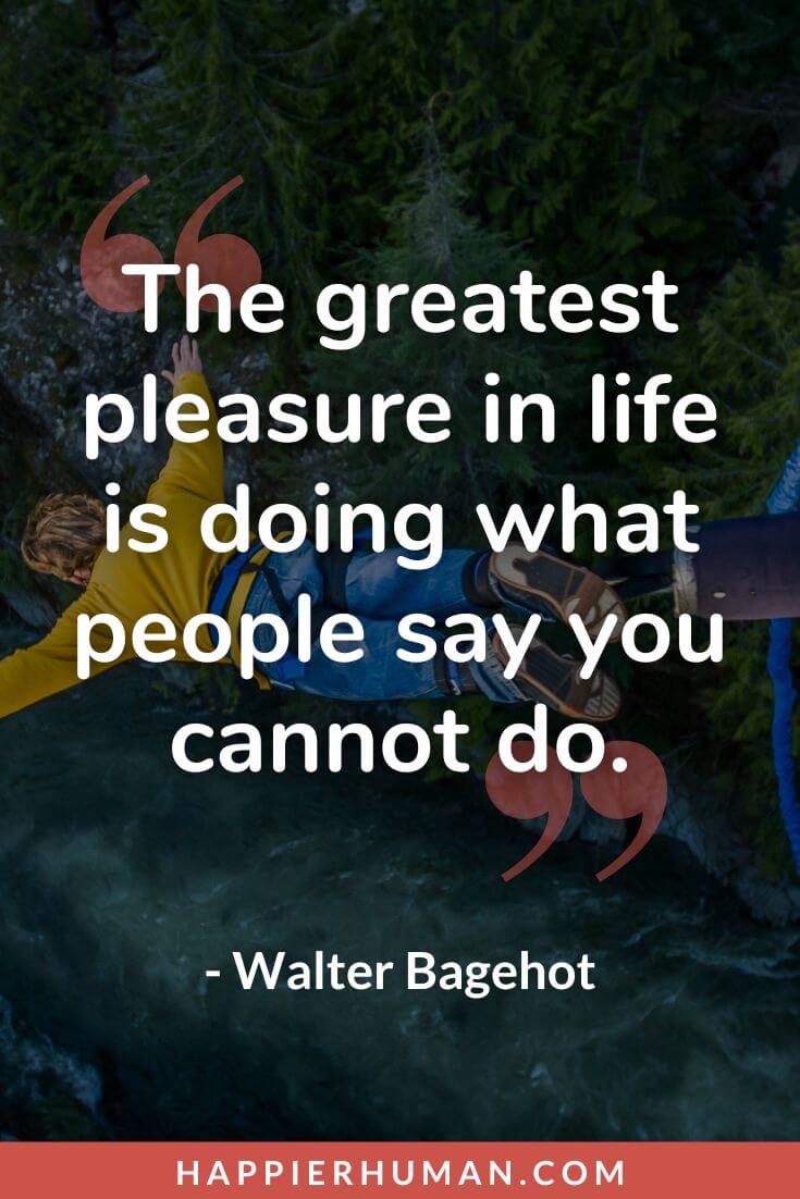 Grit Quotes - “The greatest pleasure in life is doing what people say you cannot do.” - Walter Bagehot | short grit quotes | mental grit quotes | grit quotes for athletes