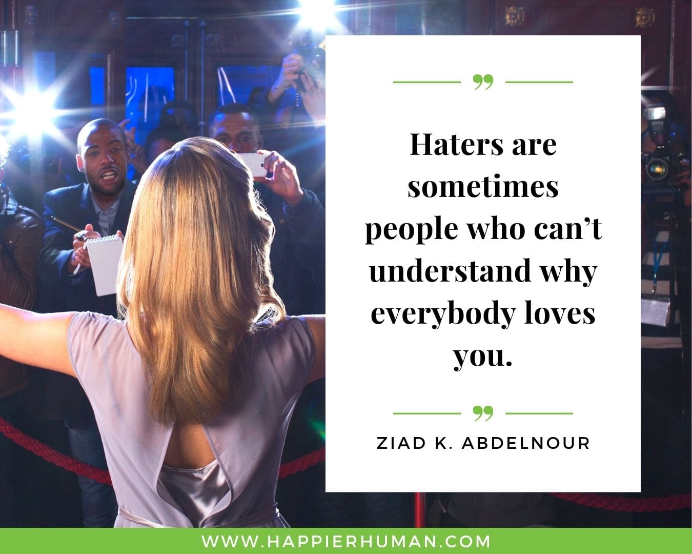 Haters Quotes - “Haters are sometimes people who can’t understand why everybody loves you.“- Ziad K. Abdelnour