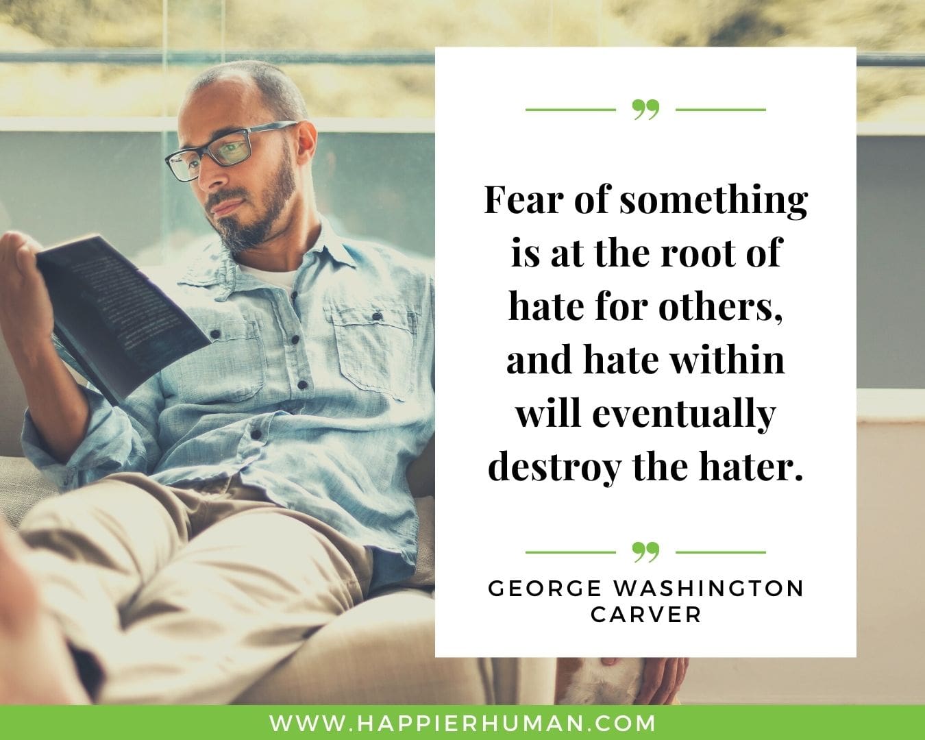 Haters Quotes - “Fear of something is at the root of hate for others, and hate within will eventually destroy the hater.” - George Washington Carver