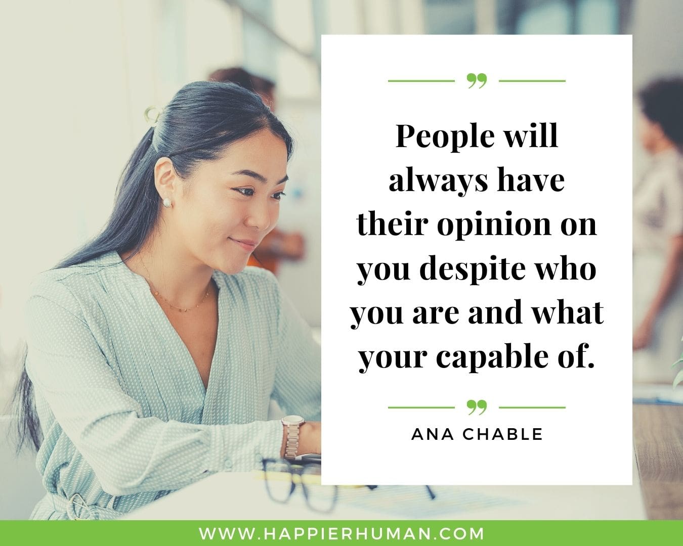 Haters Quotes - “People will always have their opinion on you despite who you are and what your capable of.” - Ana Chable